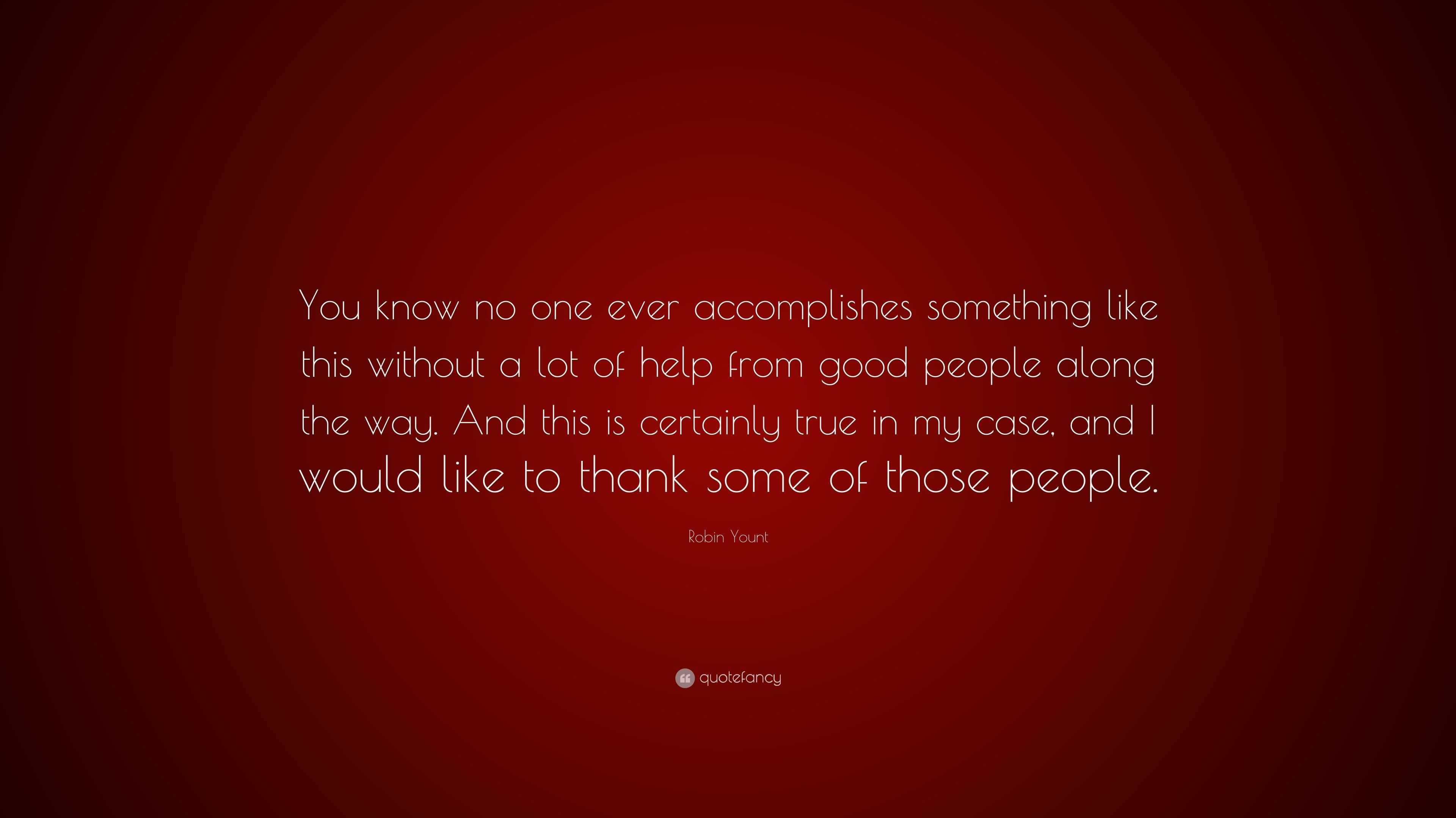 Robin Yount Quote “you Know No One Ever Accomplishes Something Like This Without A Lot Of Help 3664