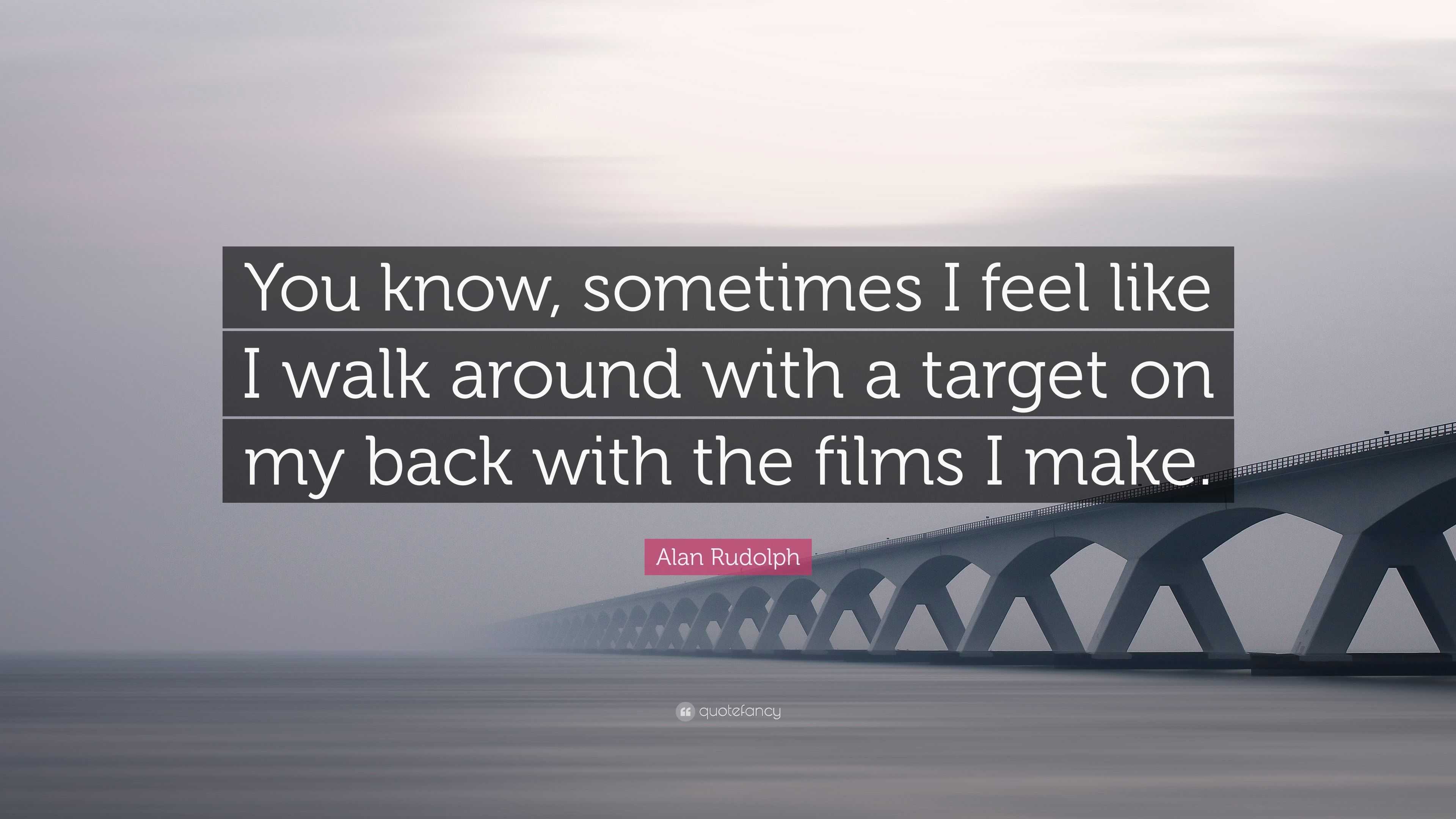 Alan Rudolph Quote: “You know, sometimes I feel like I walk around with a  target on