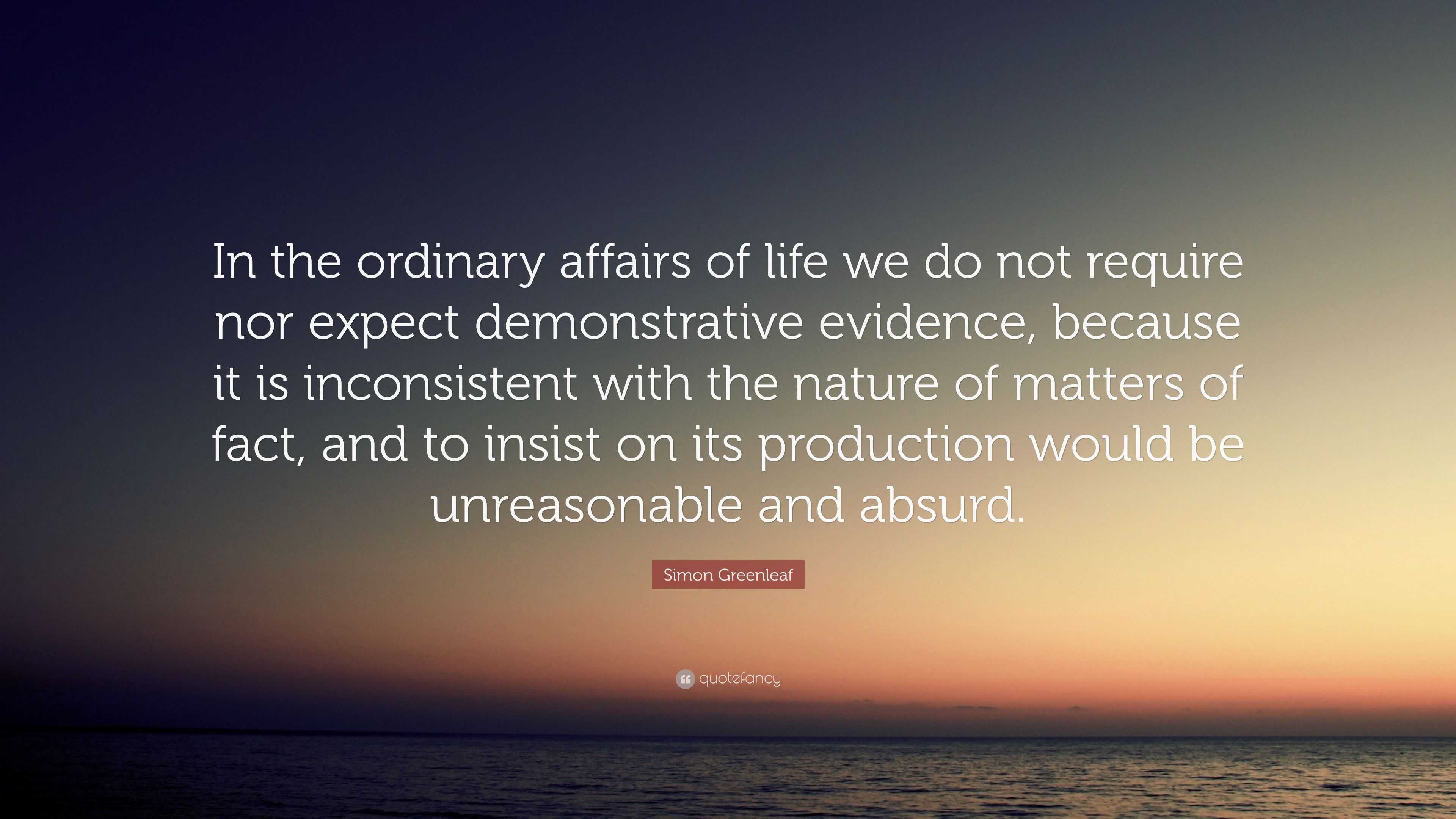 Simon Greenleaf Quote: “In the ordinary affairs of life we do not ...