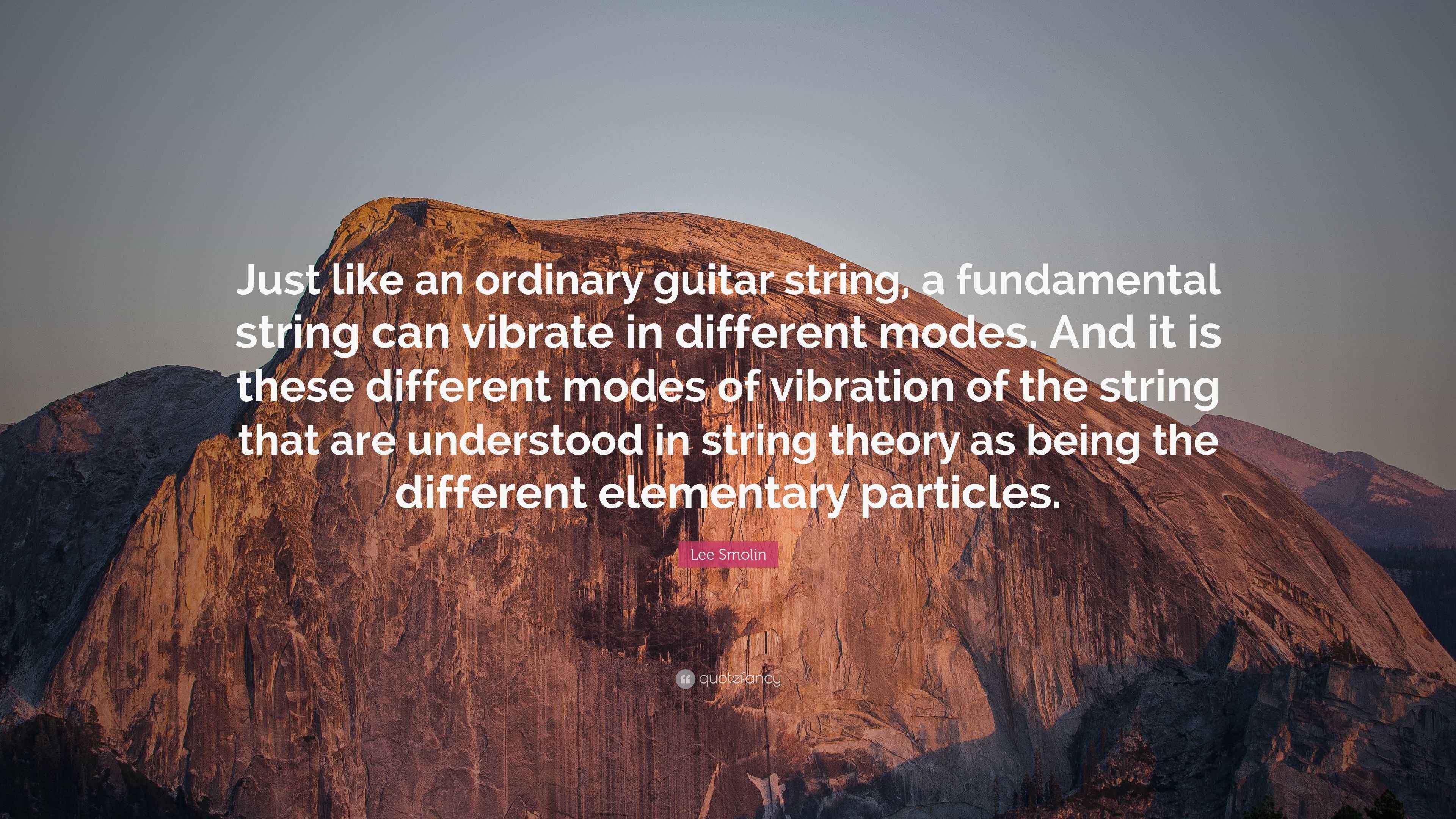 Lee Smolin Quote “Just like an ordinary guitar string, a fundamental