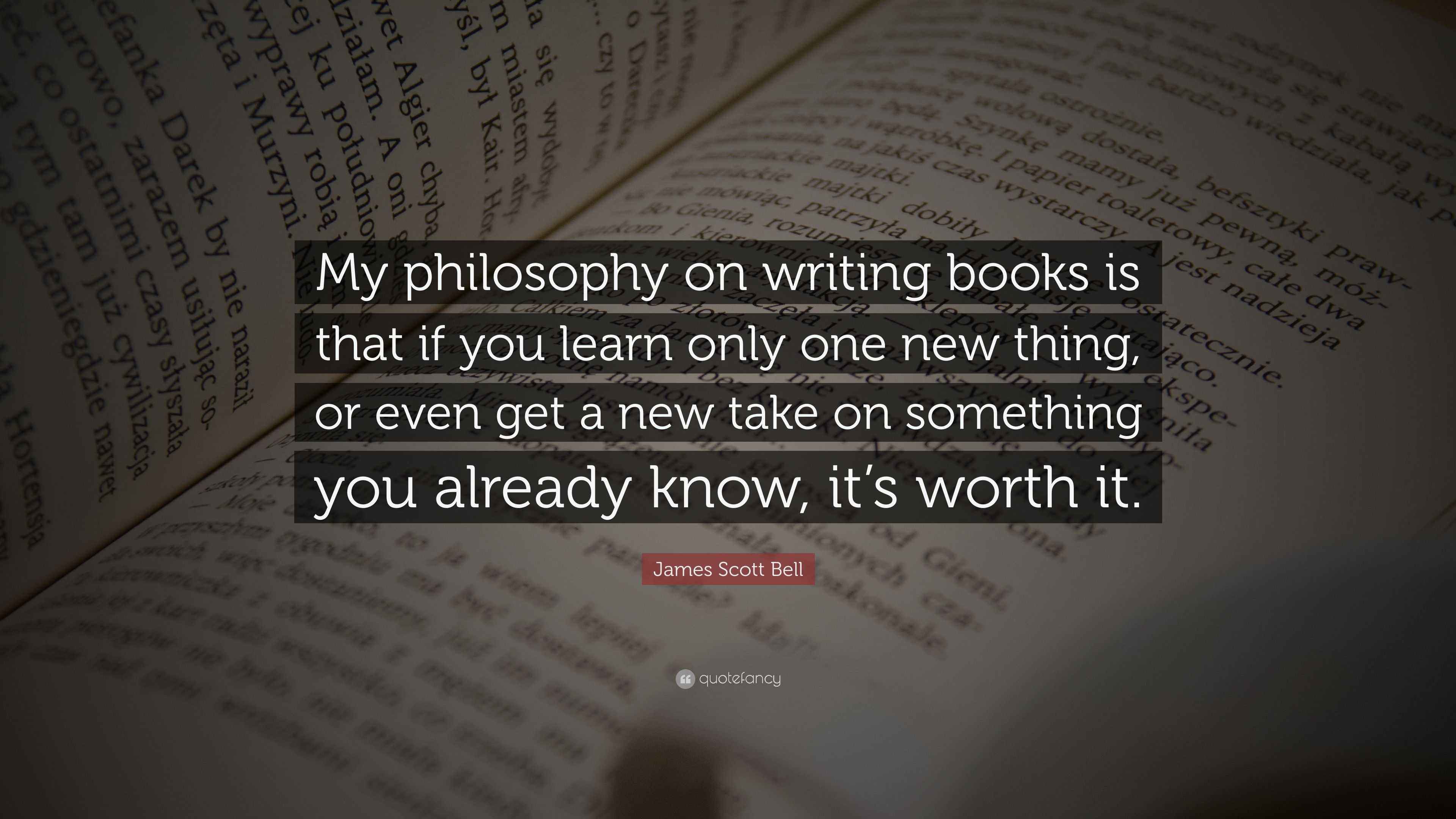 James Scott Bell Quote “My philosophy on writing books is that if you