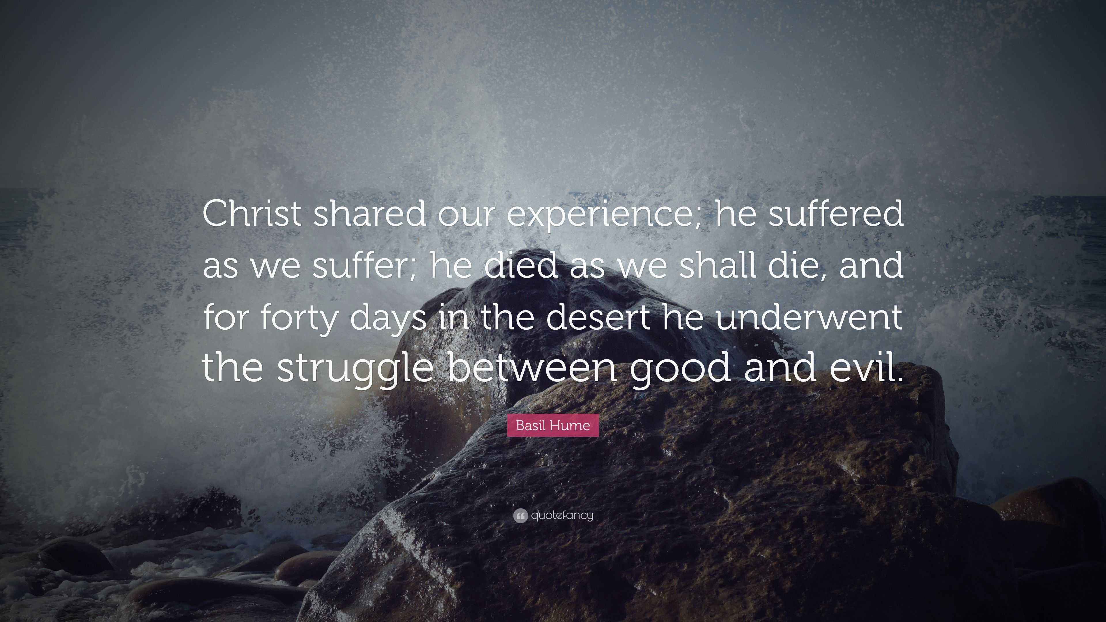 Basil Hume Quote “Christ shared our experience; he suffered as we