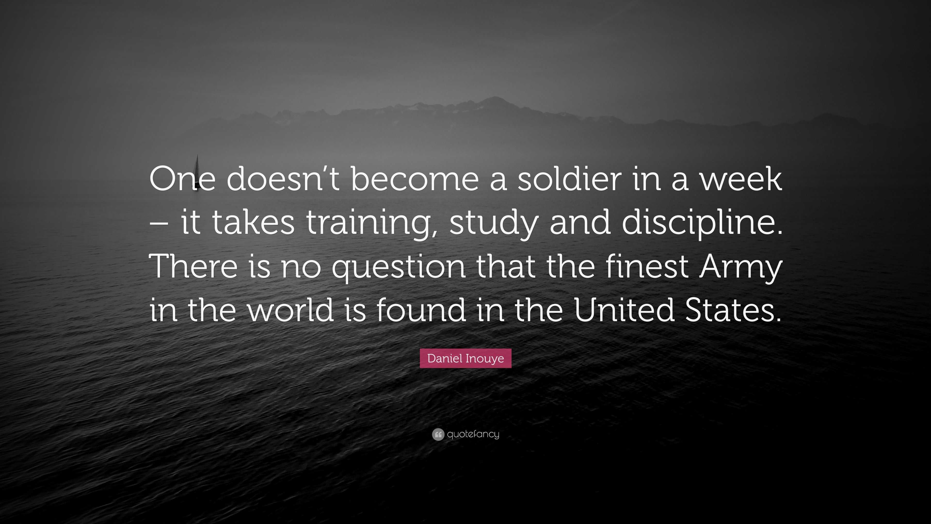 Daniel Inouye Quote: “One doesn’t become a soldier in a week – it takes ...