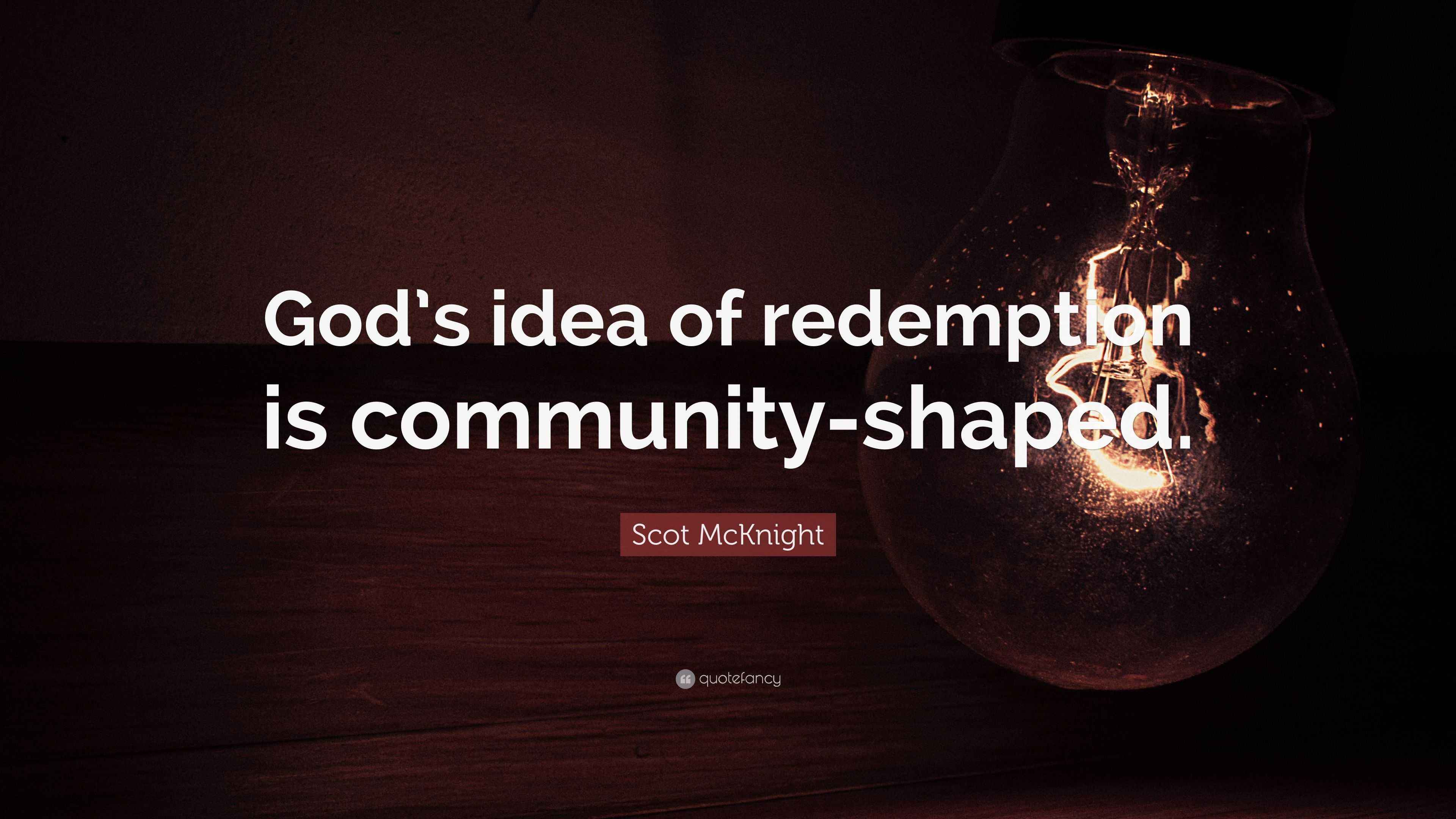 Scot McKnight Quote “God’s idea of redemption is communityshaped.”