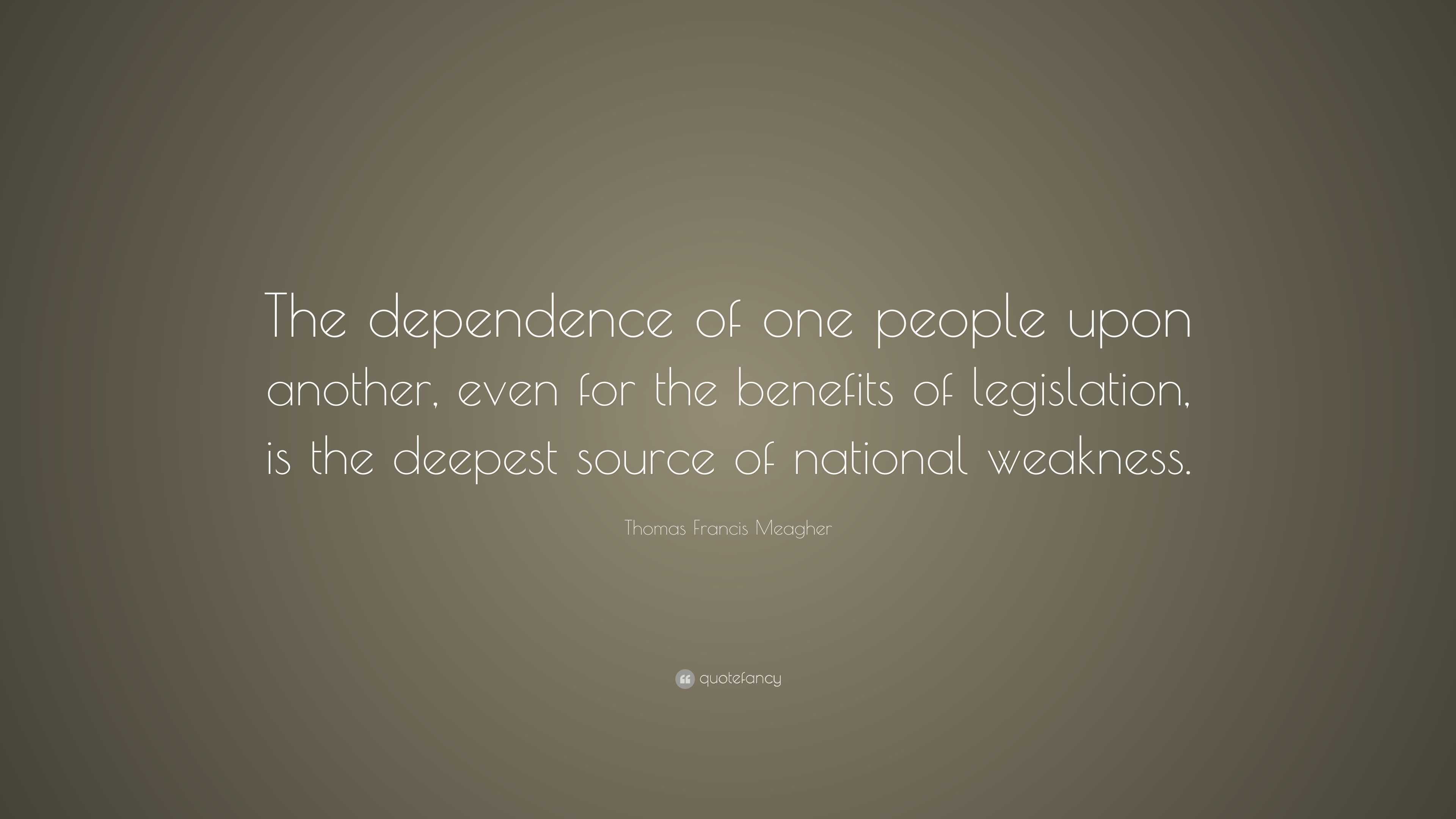 Thomas Francis Meagher Quote: “The dependence of one people upon ...