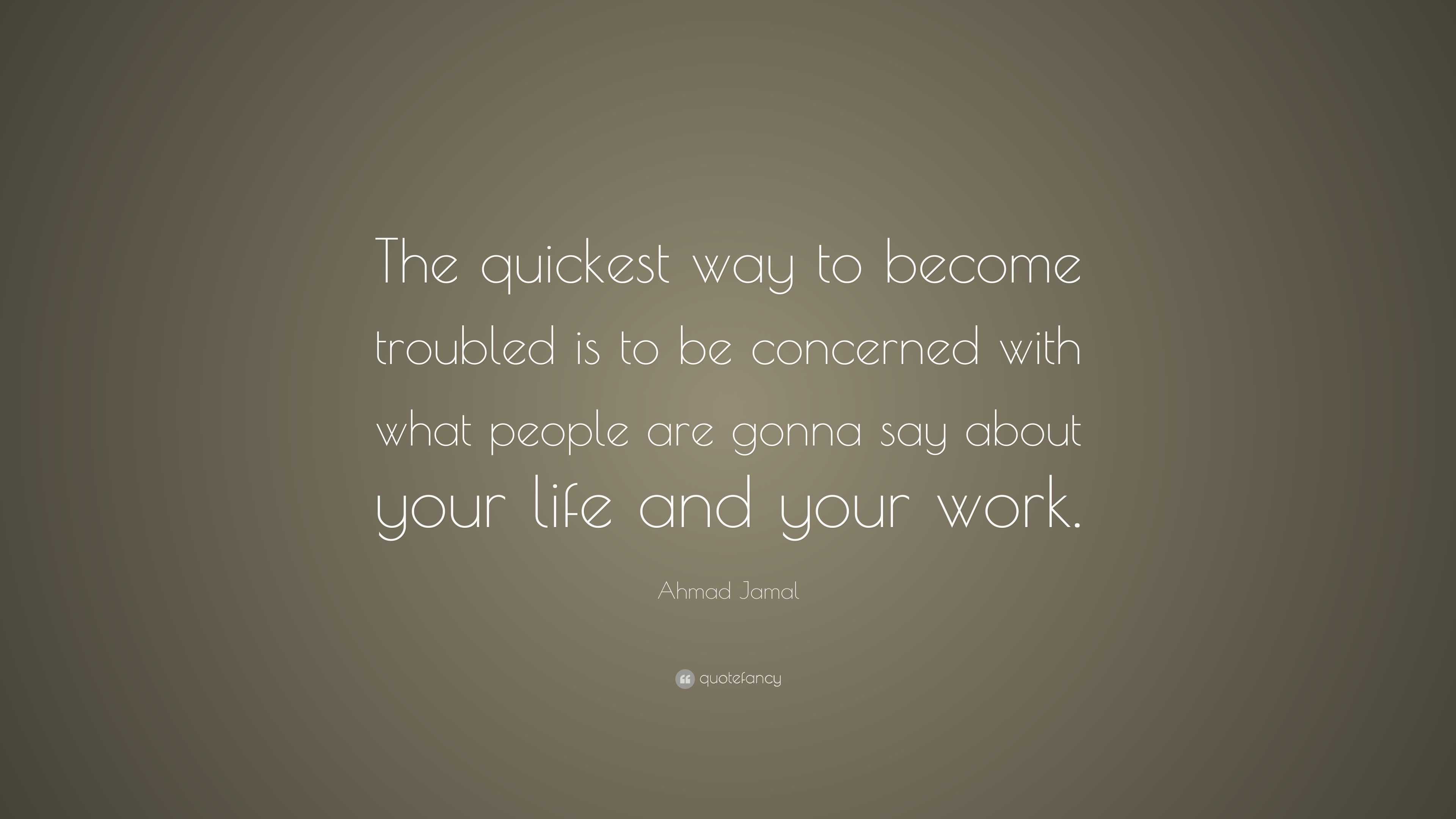 Ahmad Jamal Quote: “The quickest way to become troubled is to be ...