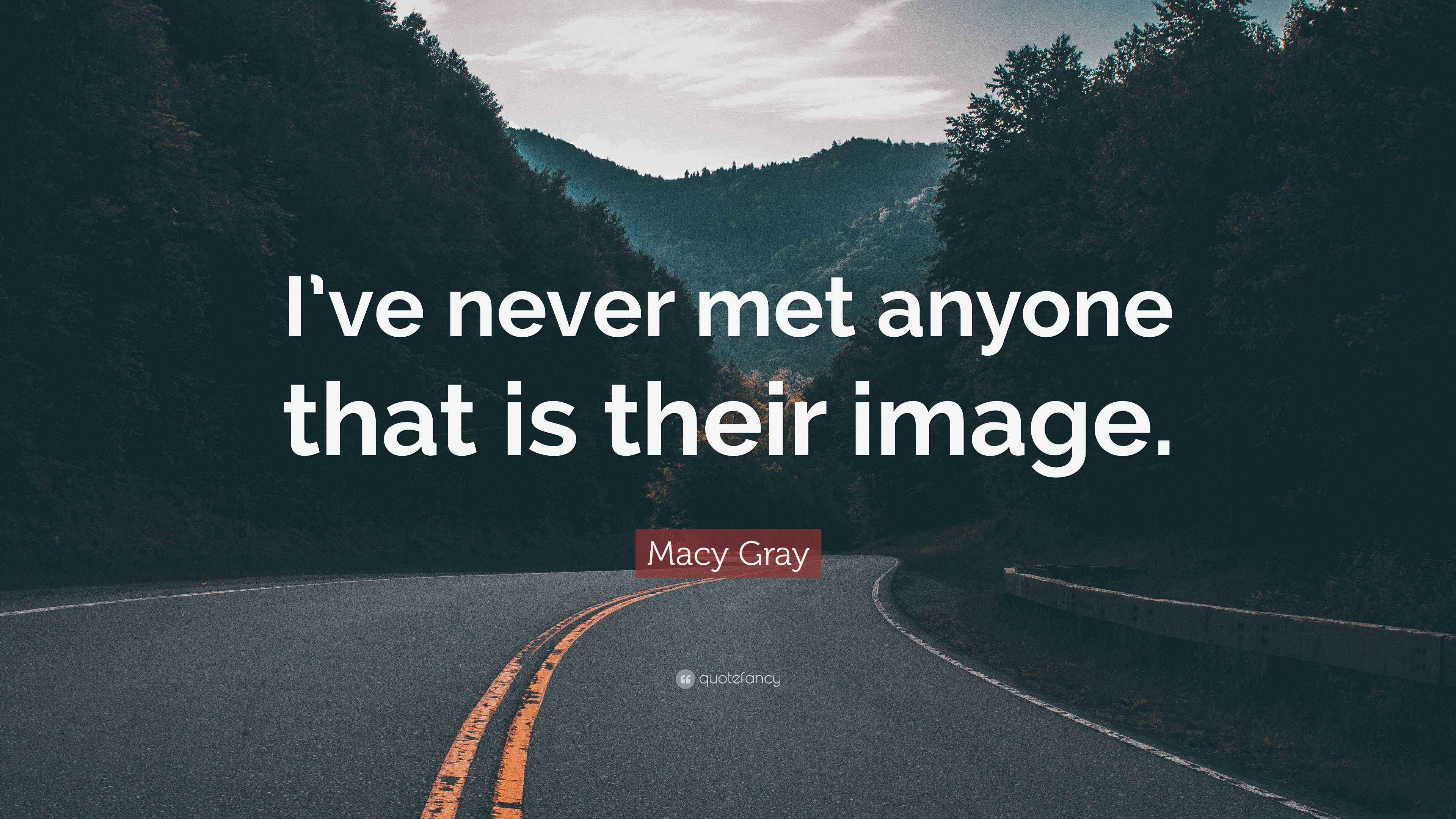 Macy Gray Quote “I’ve never met anyone that is their image.”