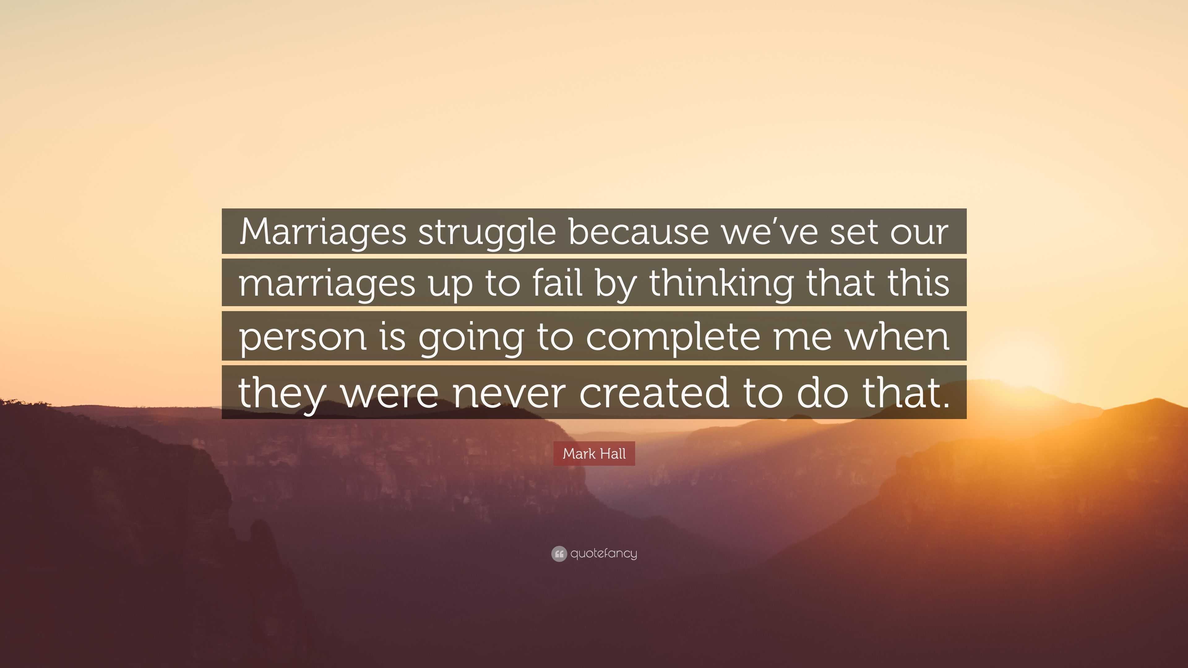 Mark Hall Quote: “Marriages struggle because we’ve set our marriages up ...