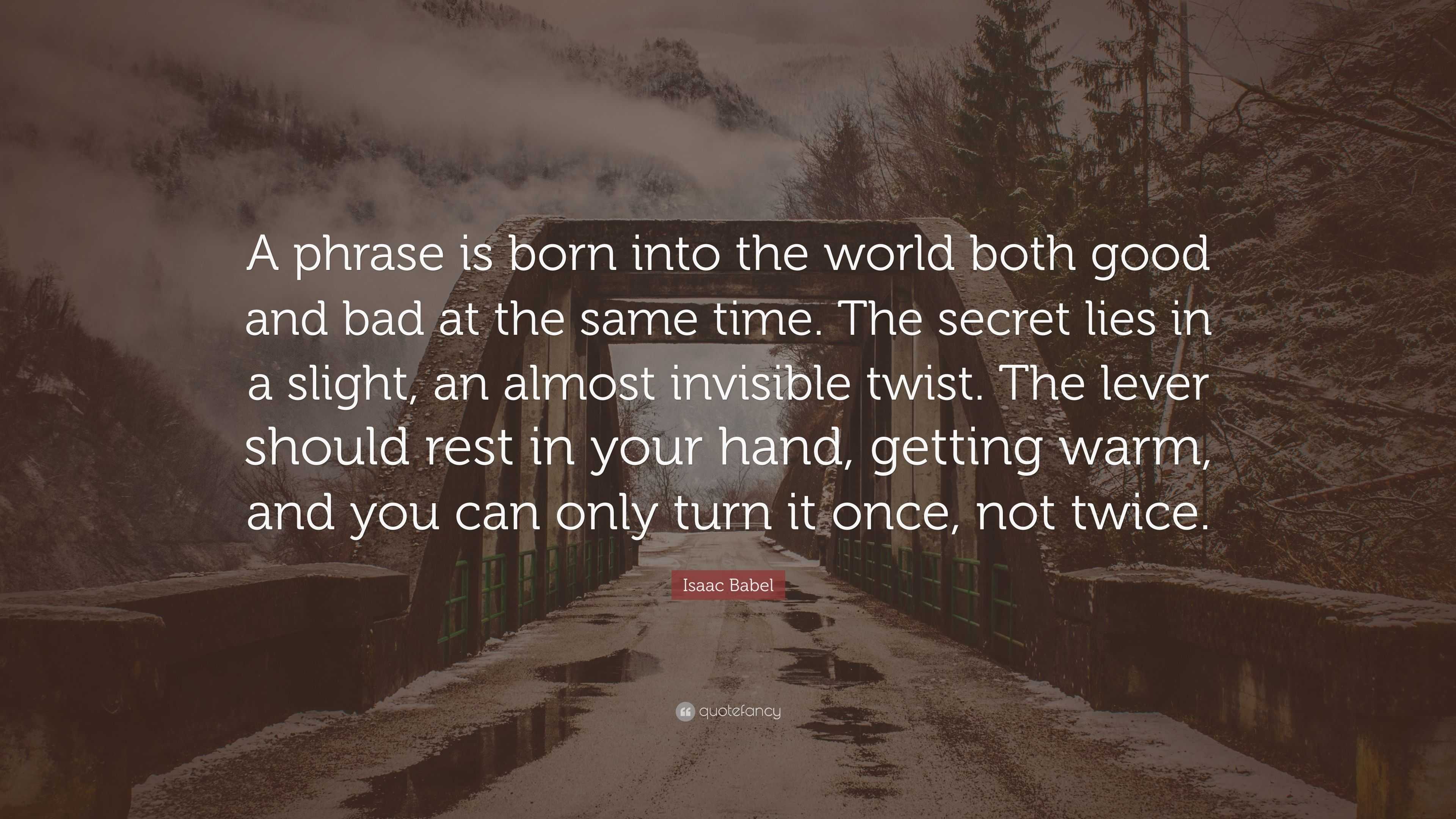 Isaac Babel Quote: “a Phrase Is Born Into The World Both Good And Bad 