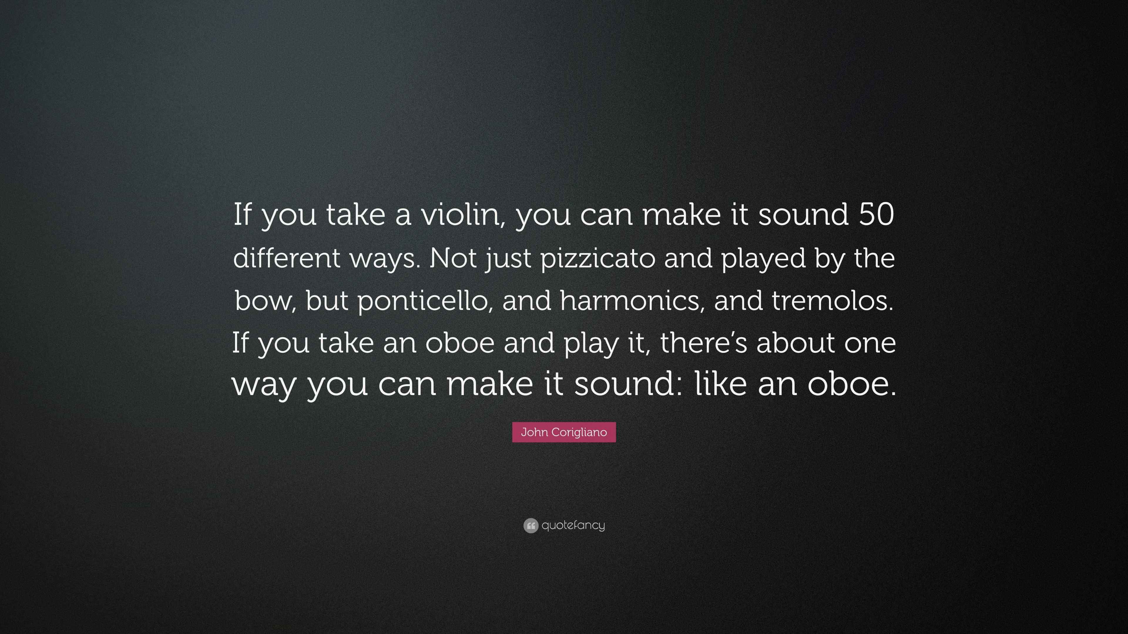 John Corigliano Quote “If you take a violin, you can make it sound 50