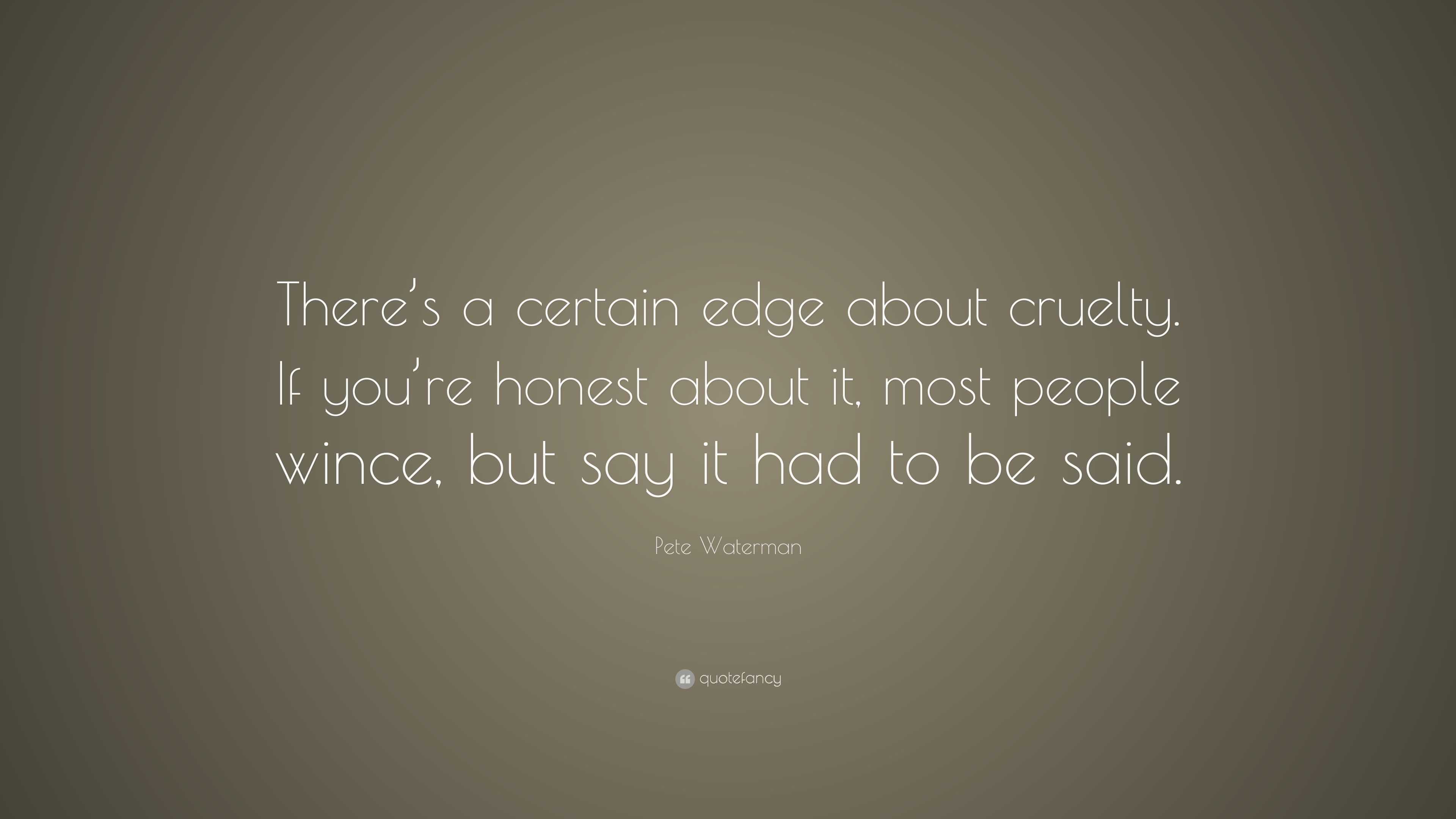 Pete Waterman Quote: “there’s A Certain Edge About Cruelty. If You’re 