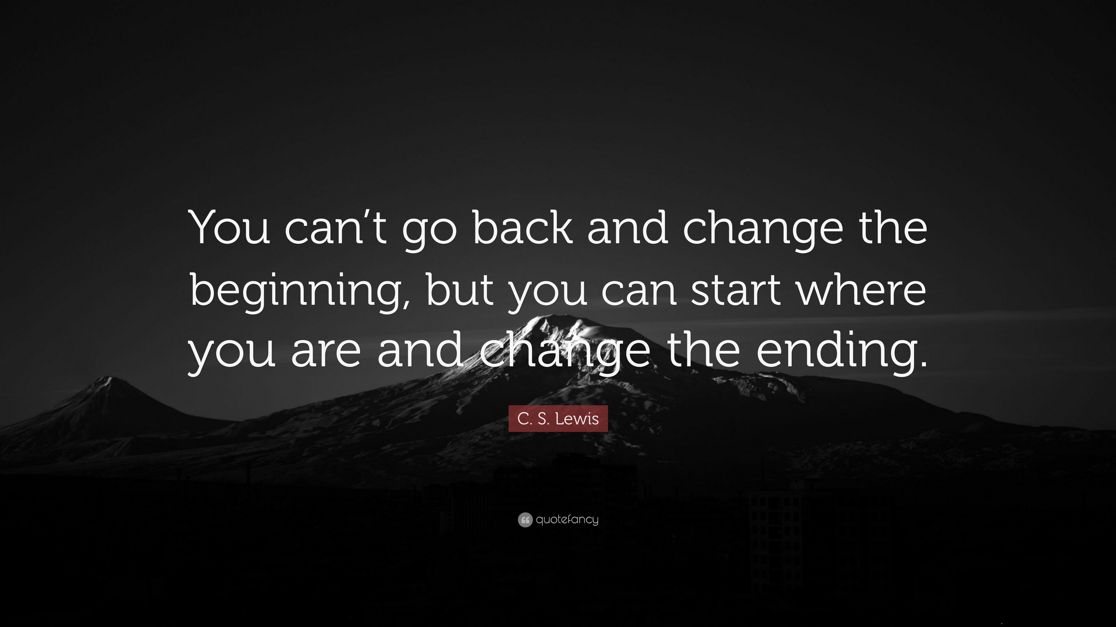 C S Lewis Quote You Cant Go Back And Change The Beginning But