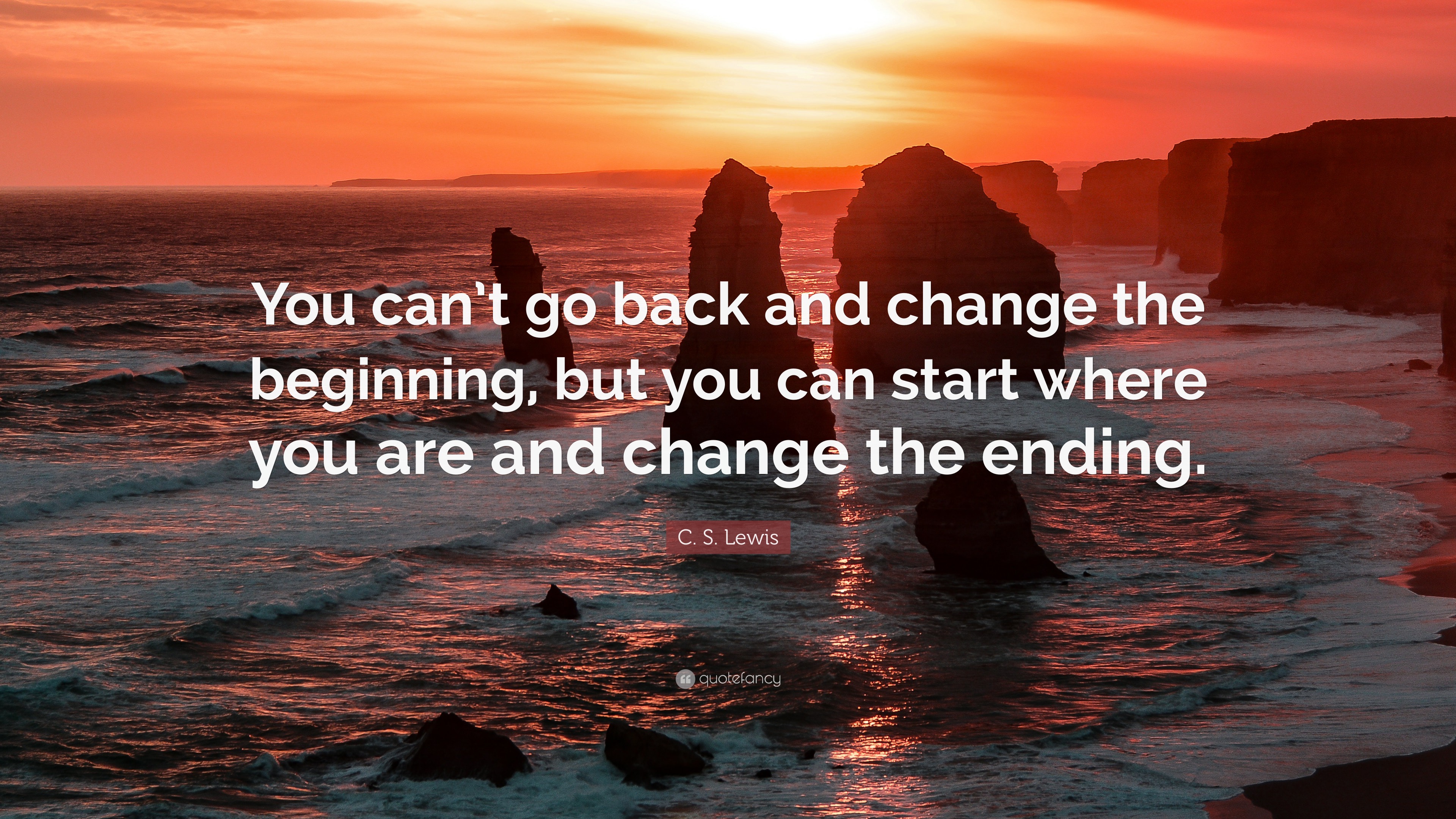 C. S. Lewis Quote: “You can’t go back and change the beginning, but you ...