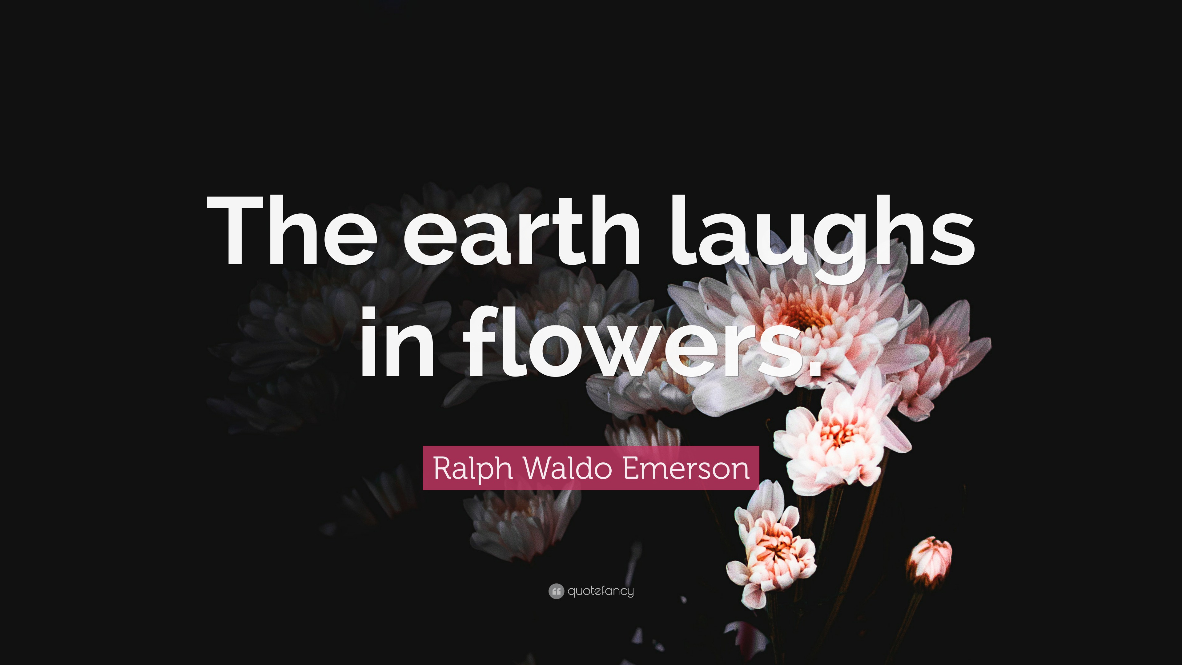 Ralph Waldo Emerson Quote “The earth laughs in flowers.”