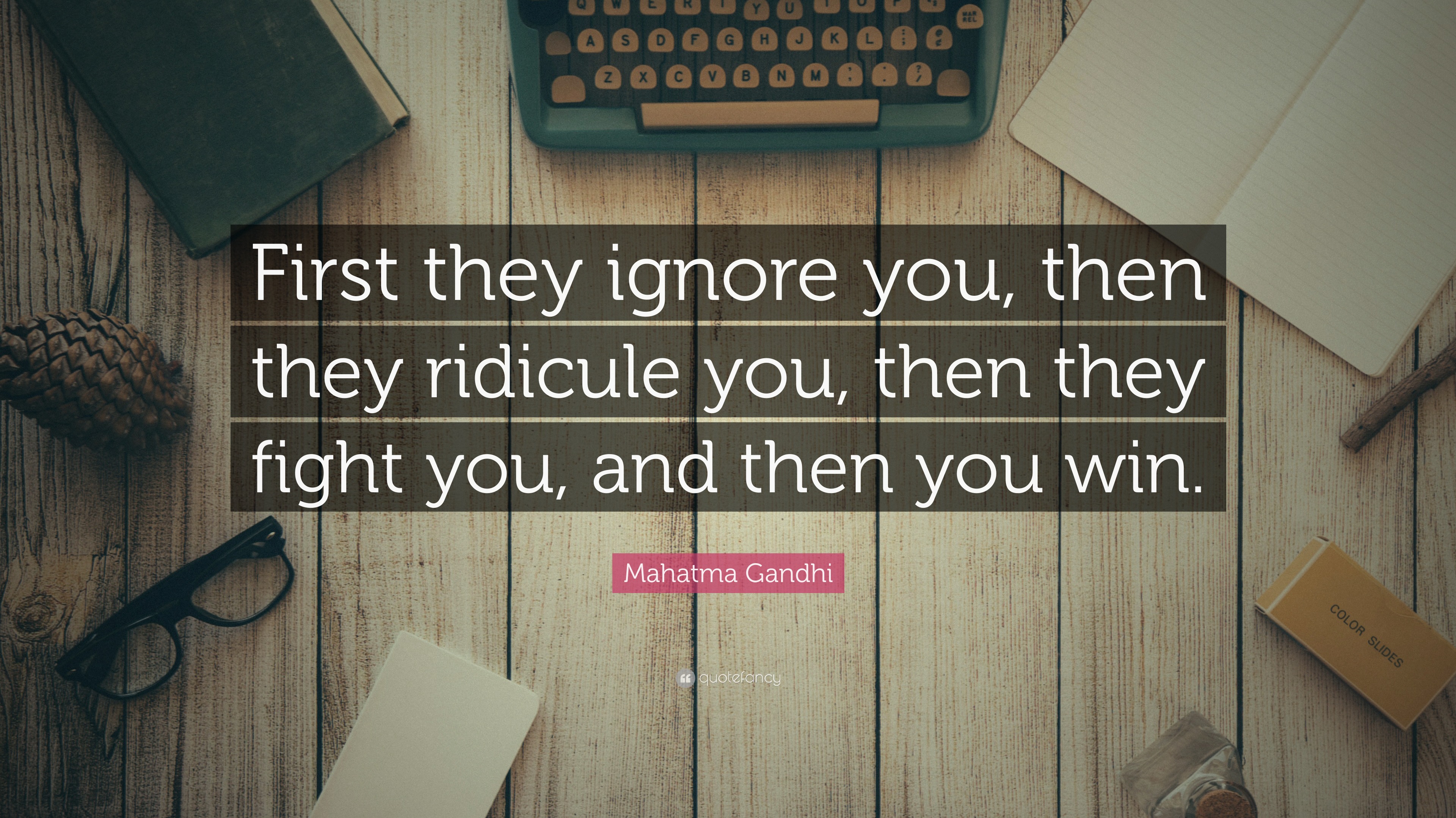 Mahatma Gandhi Quote: “First they ignore you, then they ridicule you