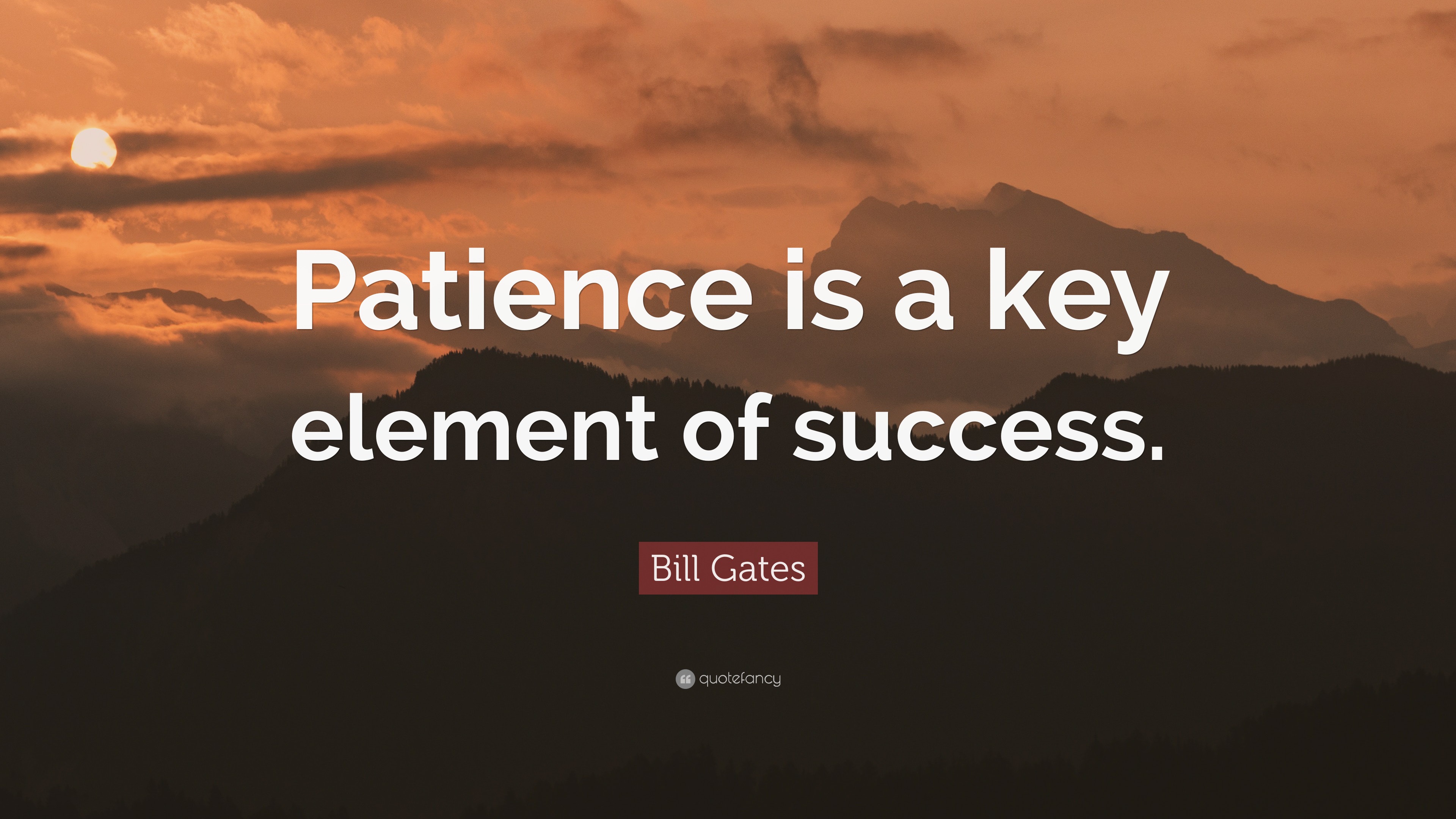 Bill Gates Quote: “Patience is a key element of success.”