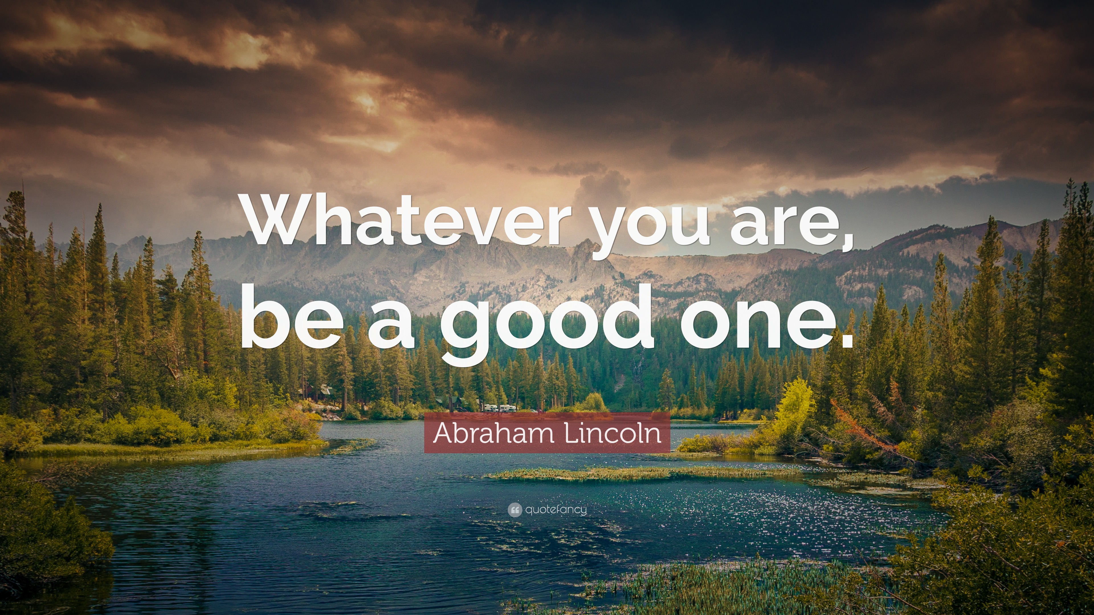 Abraham Lincoln Quote: "Whatever you are, be a good one ...