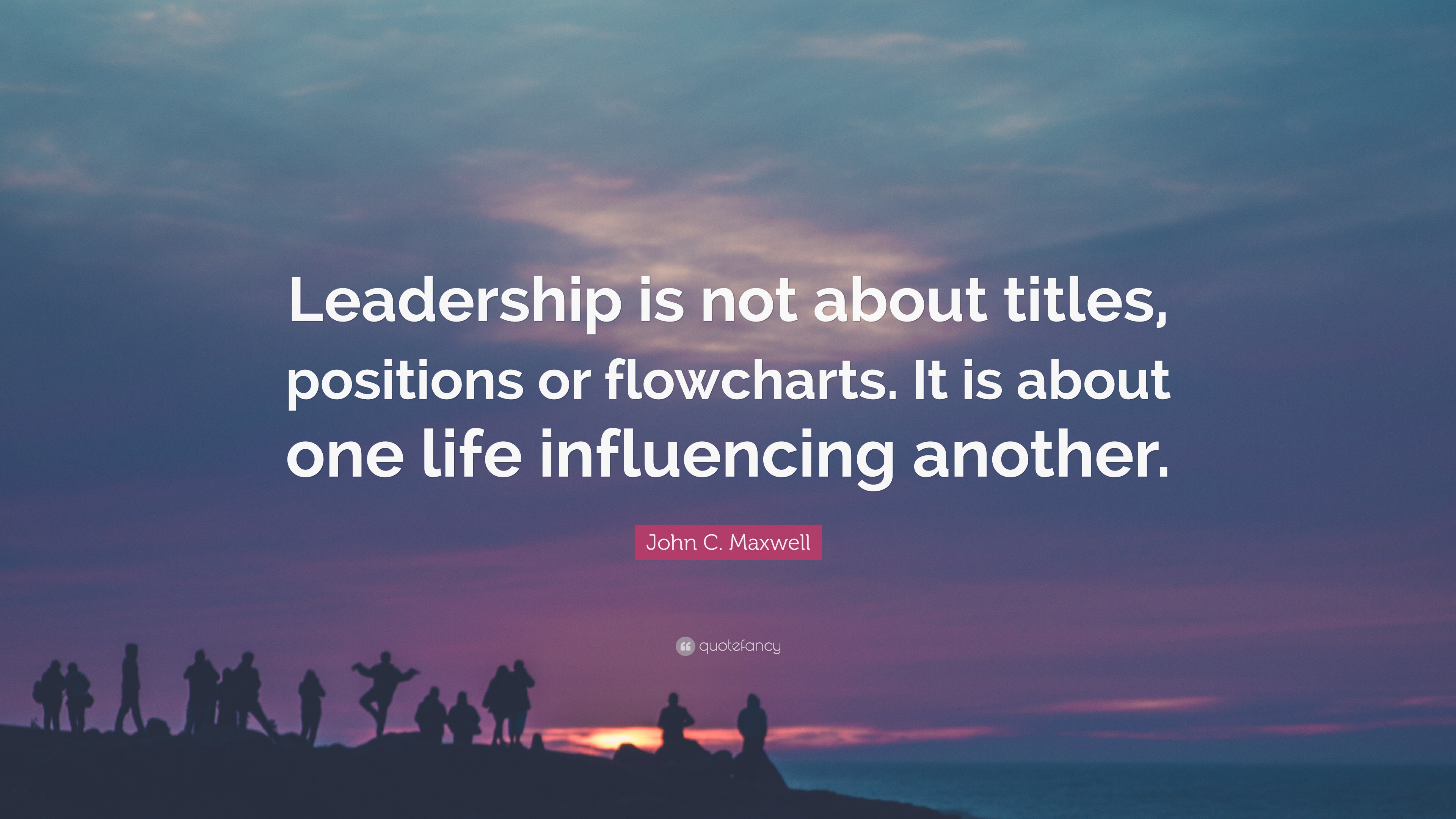 John C. Maxwell Quote: “leadership Is Not About Titles, Positions Or 