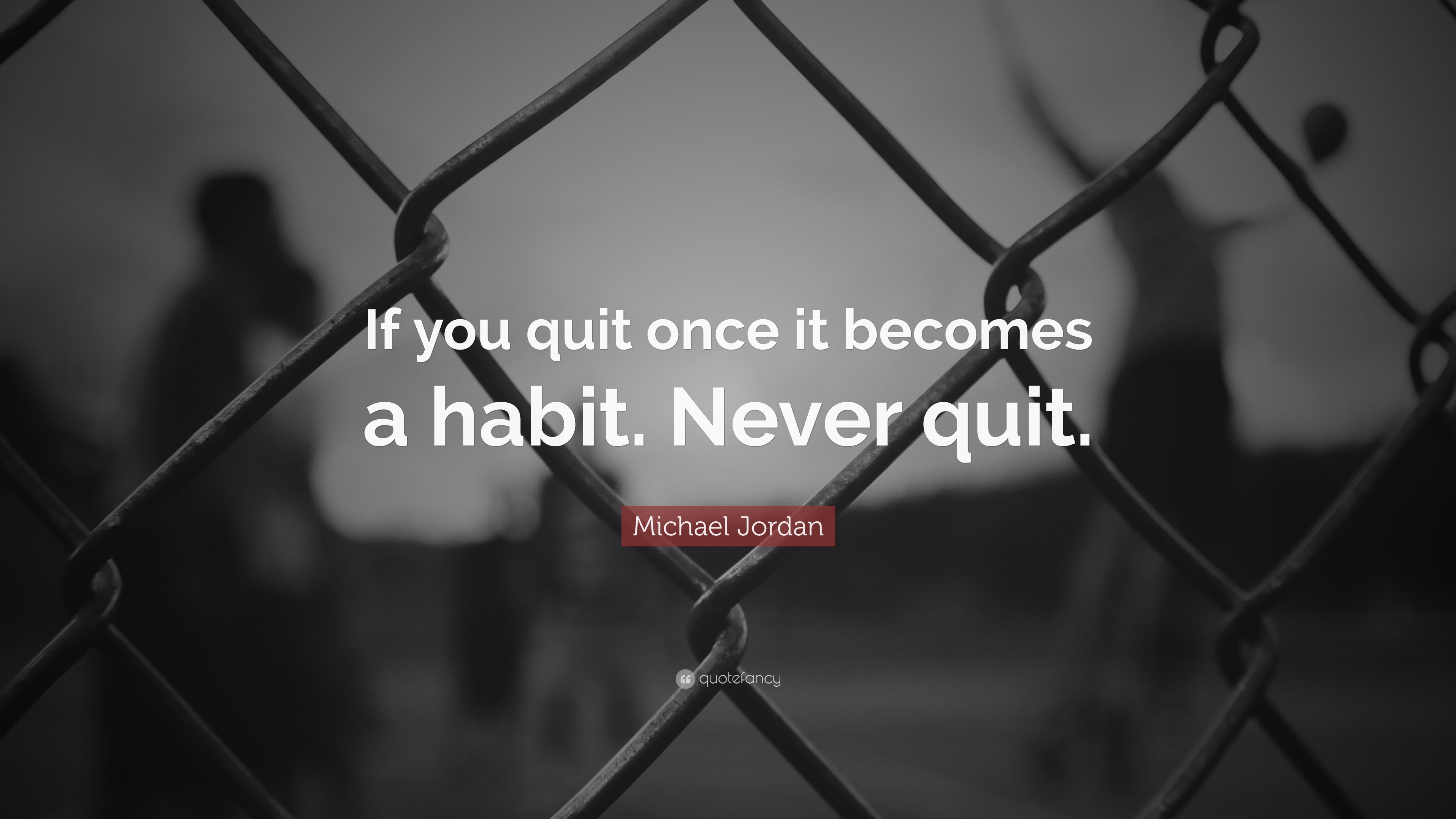 6361056 Michael Jordan Quote If you quit once it becomes a habit Never