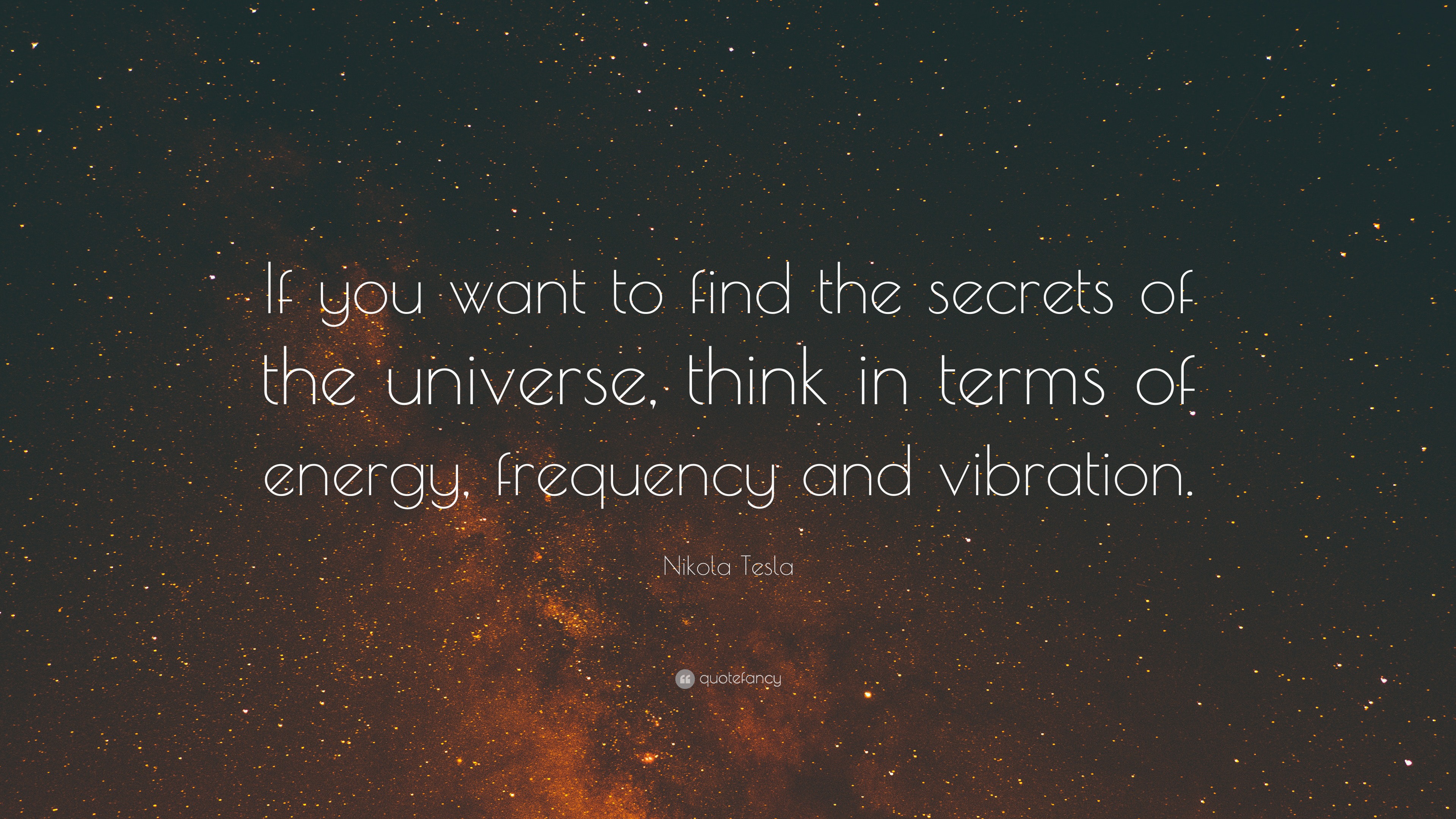 Nikola Tesla Quote: “If you want to find the secrets of the universe ...