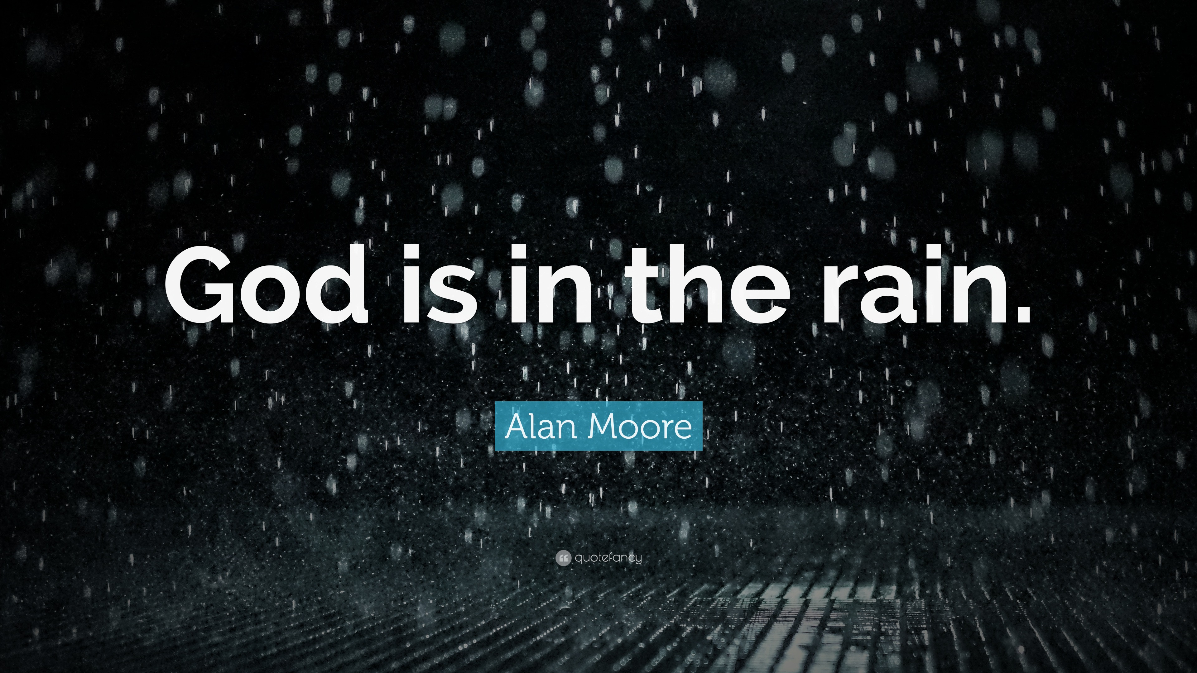 Alan Moore Quote “God is in the rain.”