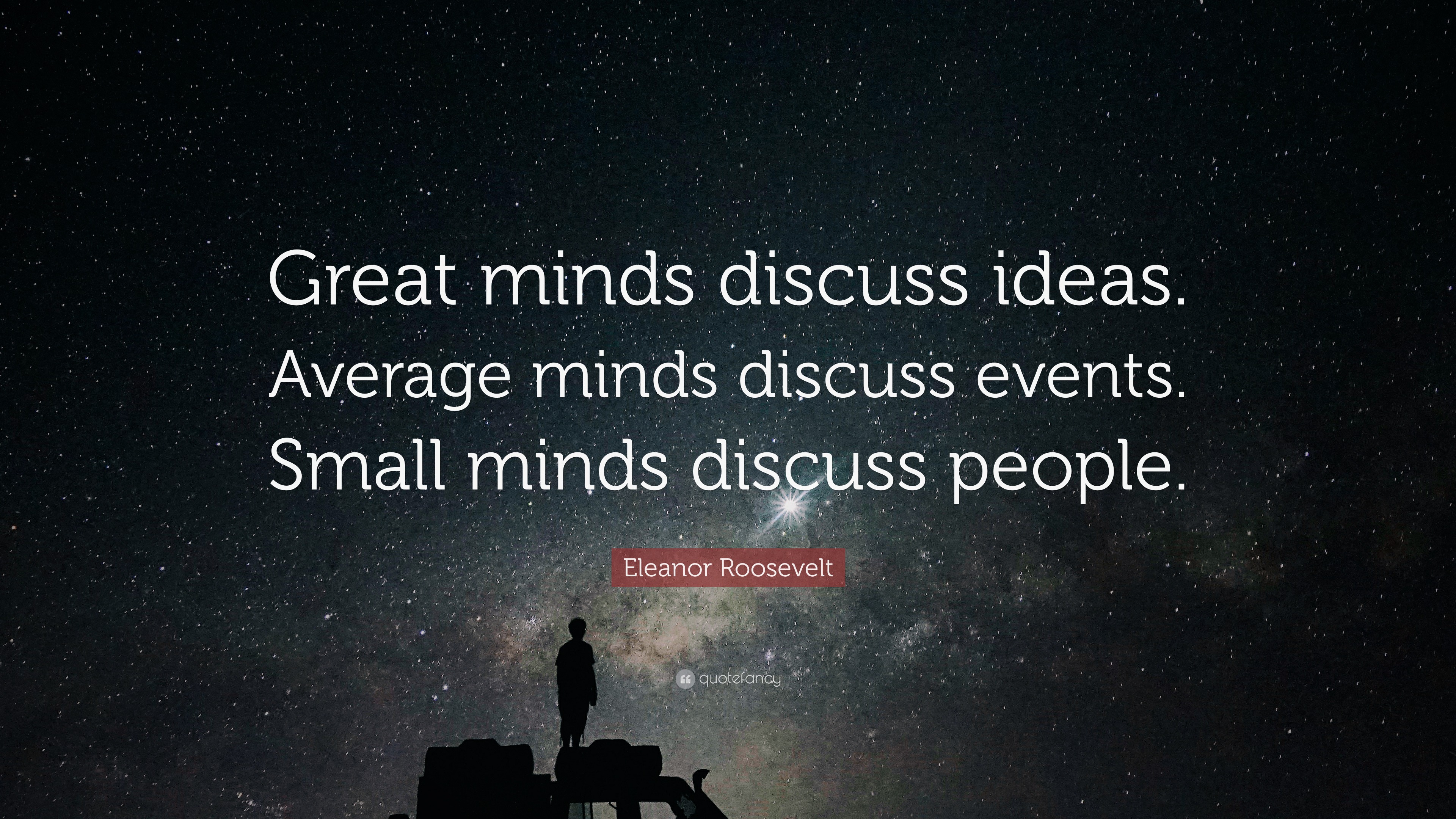 Eleanor Roosevelt Quote: Great minds discuss ideas. Average minds