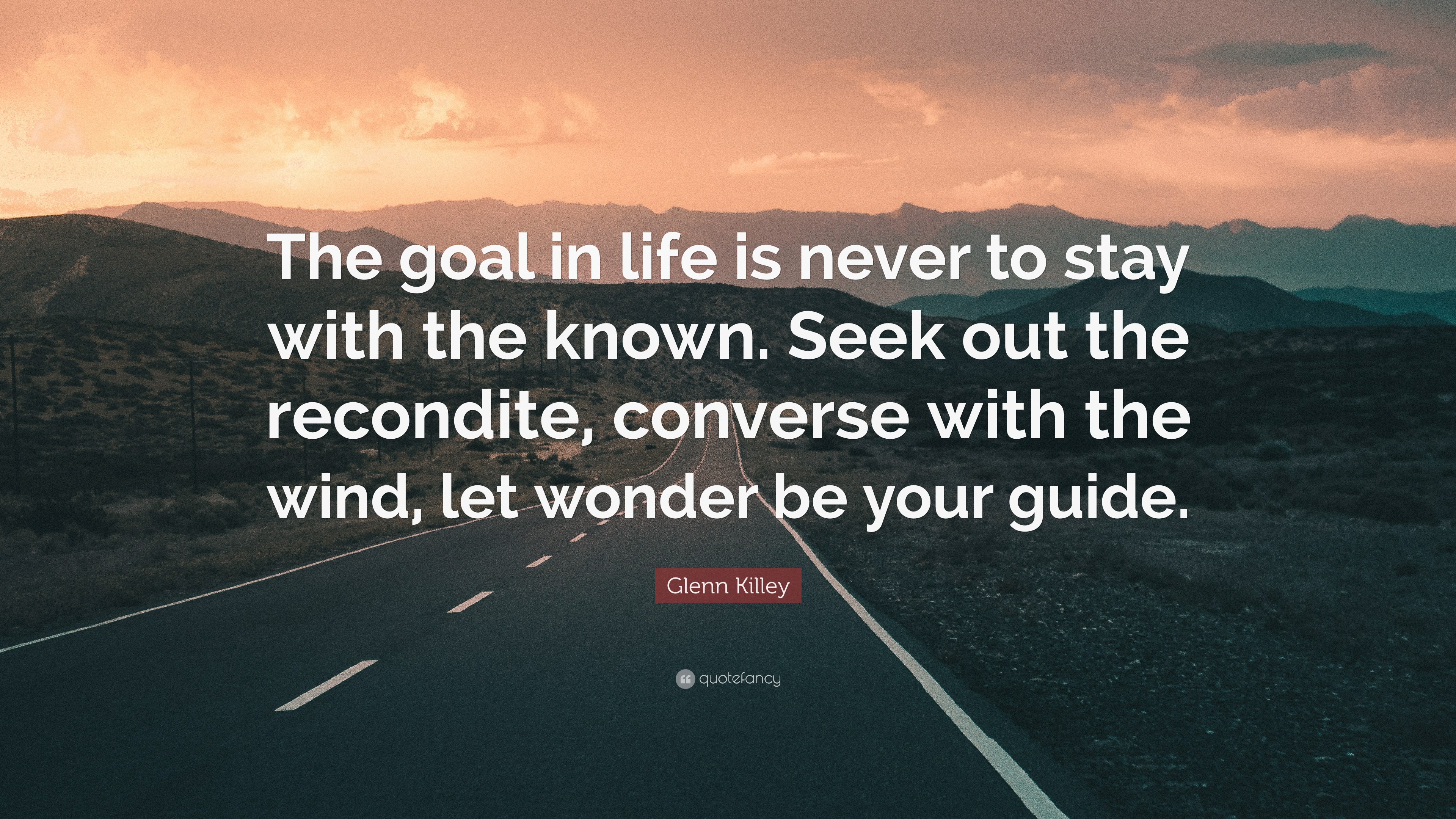 Glenn Killey Quote: “The goal in life is never to stay with the known ...