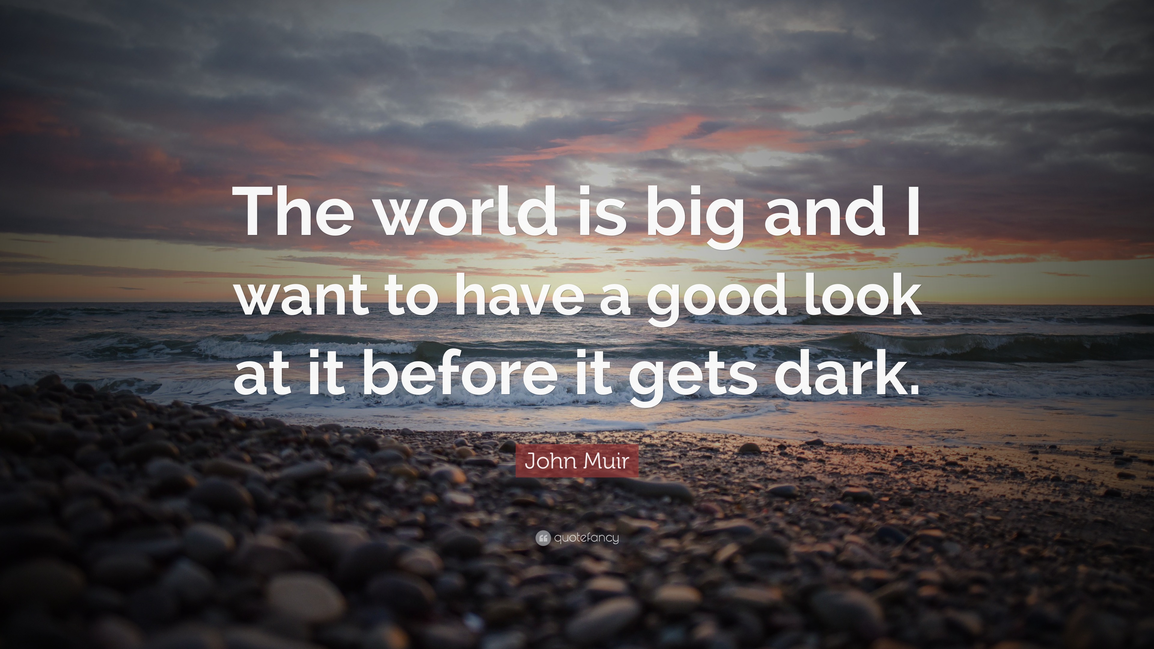 John Muir Quote: “The world is big and I want to have a good look at it