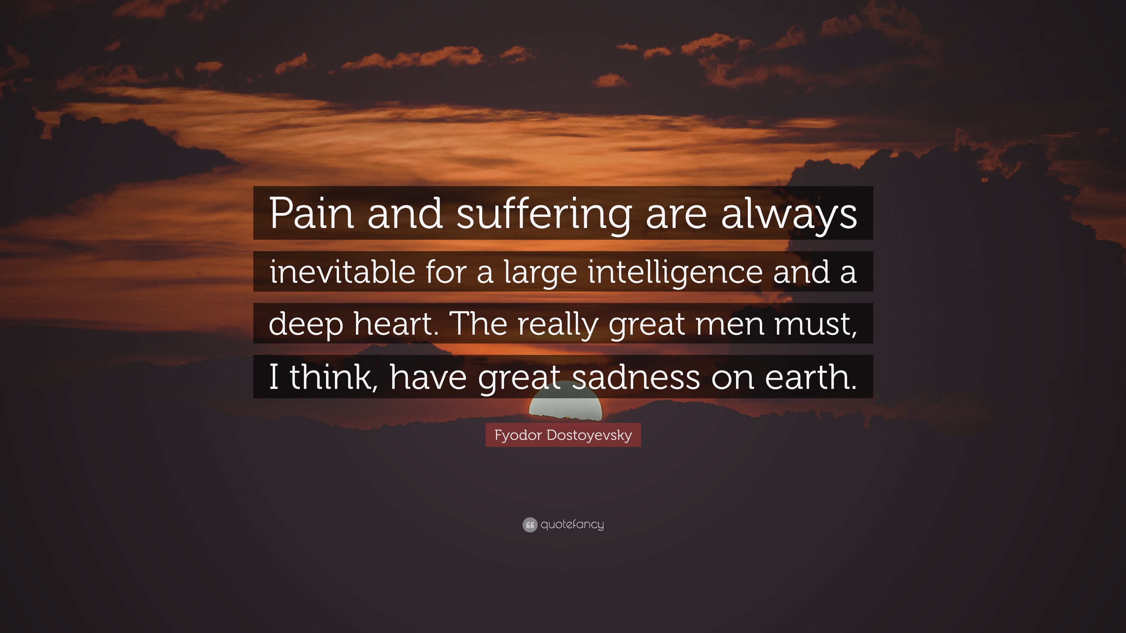 Fyodor Dostoyevsky Quote “Pain and suffering are always inevitable for