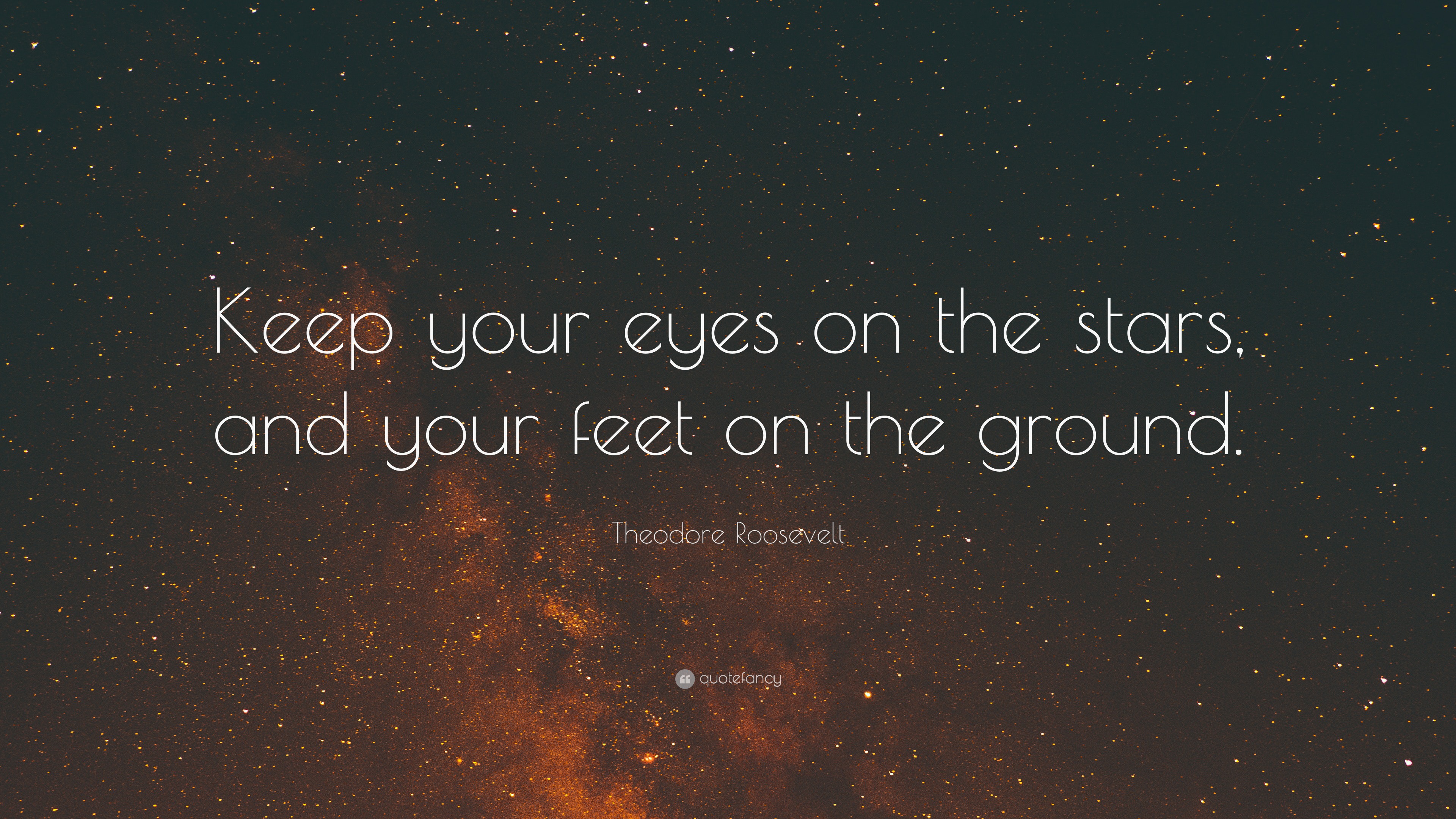 Theodore Roosevelt Quote: “Keep your eyes on the stars, and your feet ...