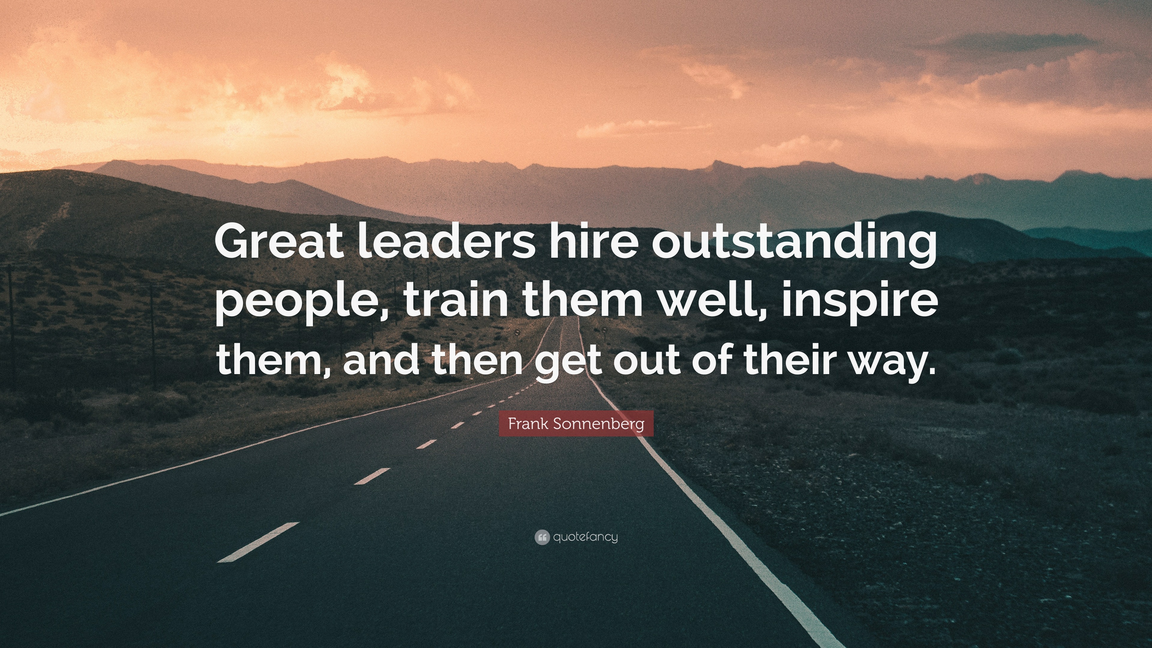 Frank Sonnenberg Quote: “Great leaders hire outstanding people, train ...