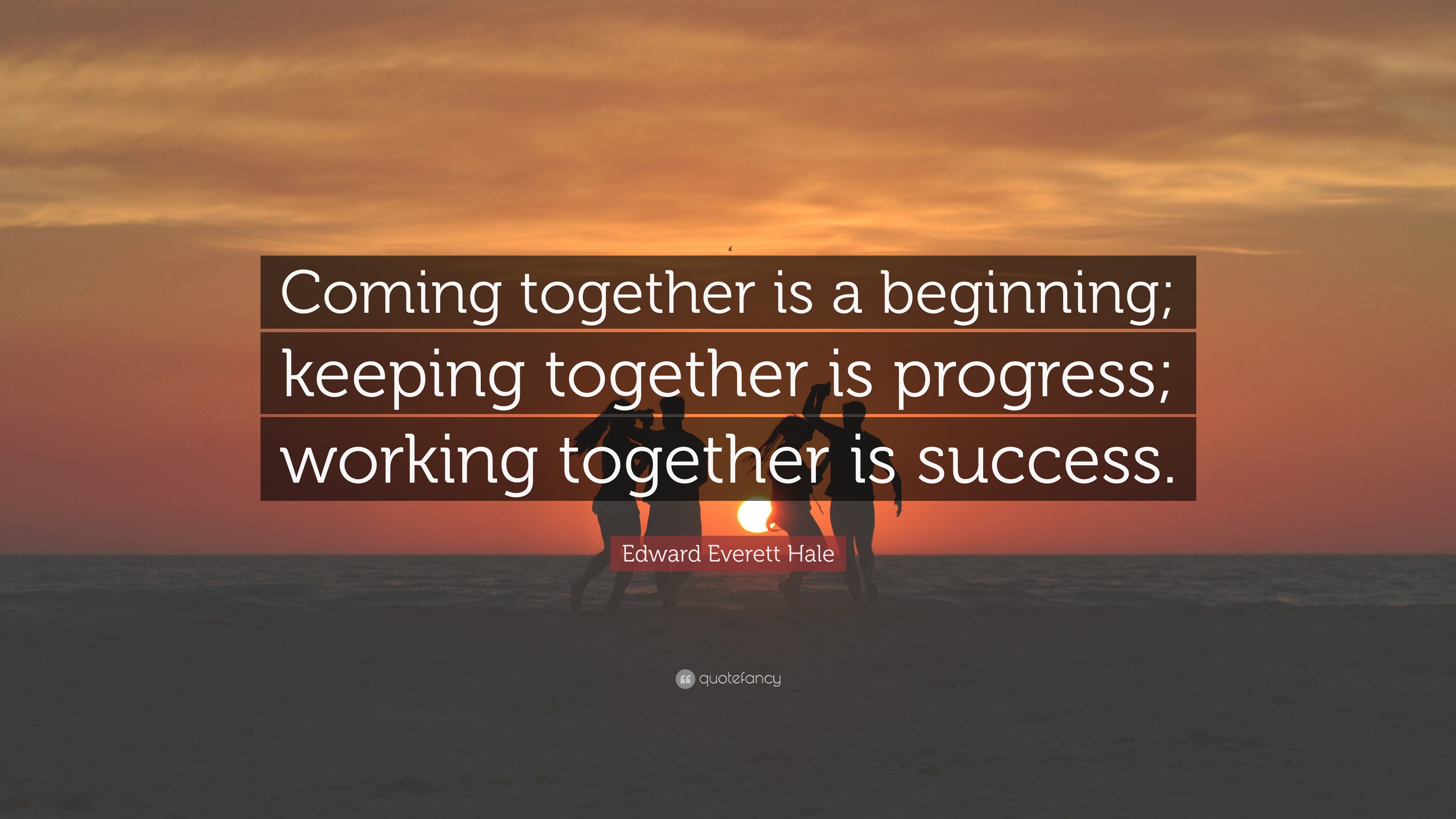 Edward Everett Hale Quote: “Coming together is a beginning; keeping