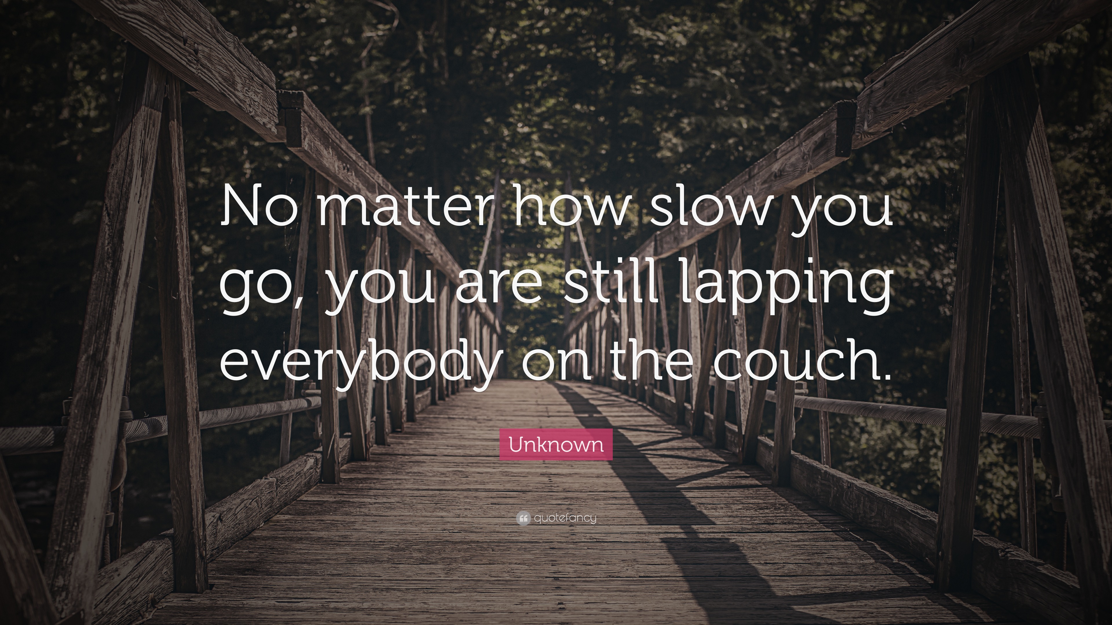 Unknown Quote No Matter How Slow You Go You Are Still Lapping Everybody On The Couch 14 Wallpapers Quotefancy