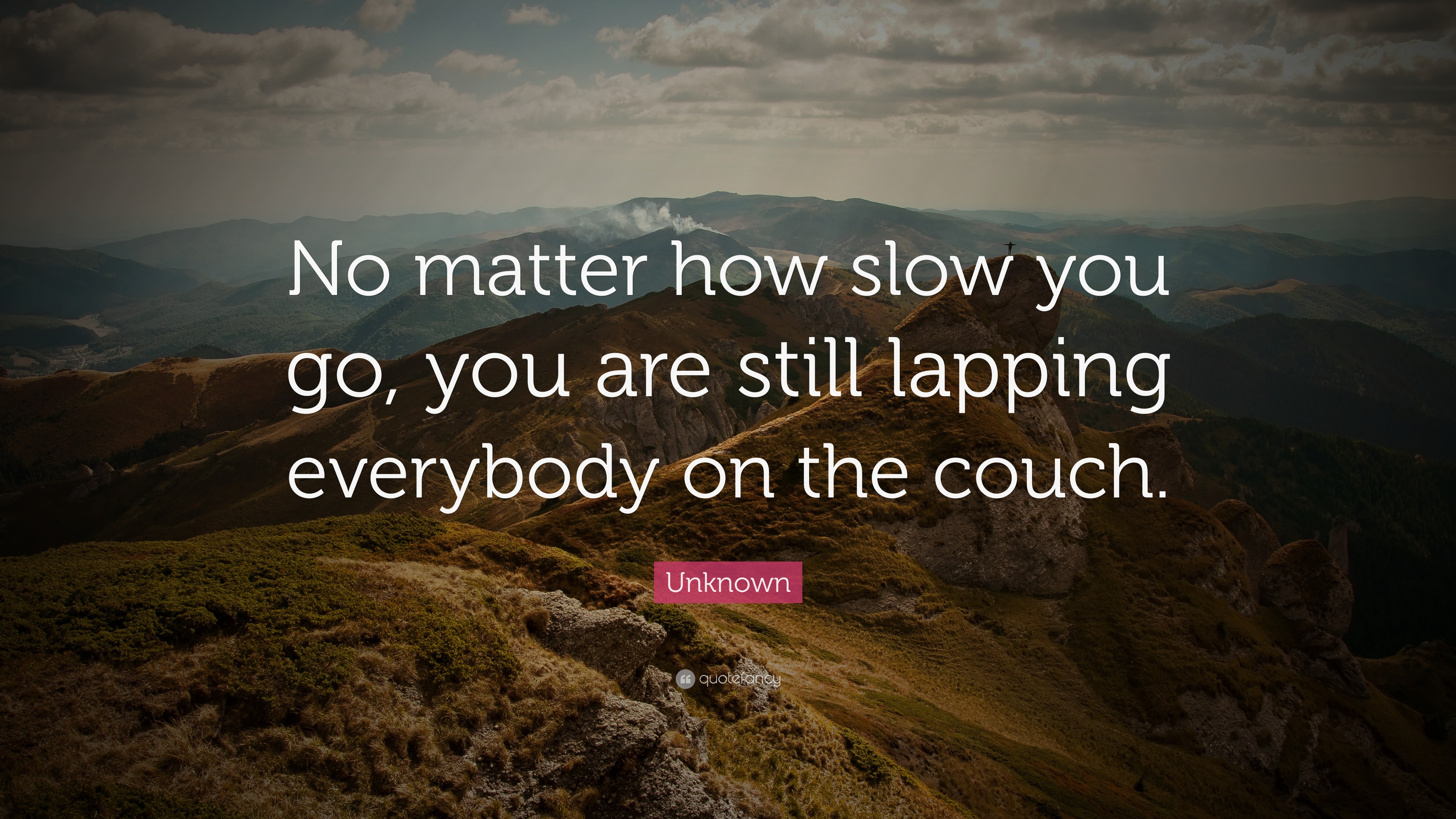 Unknown Quote No Matter How Slow You Go You Are Still Lapping Everybody On The Couch 14 Wallpapers Quotefancy