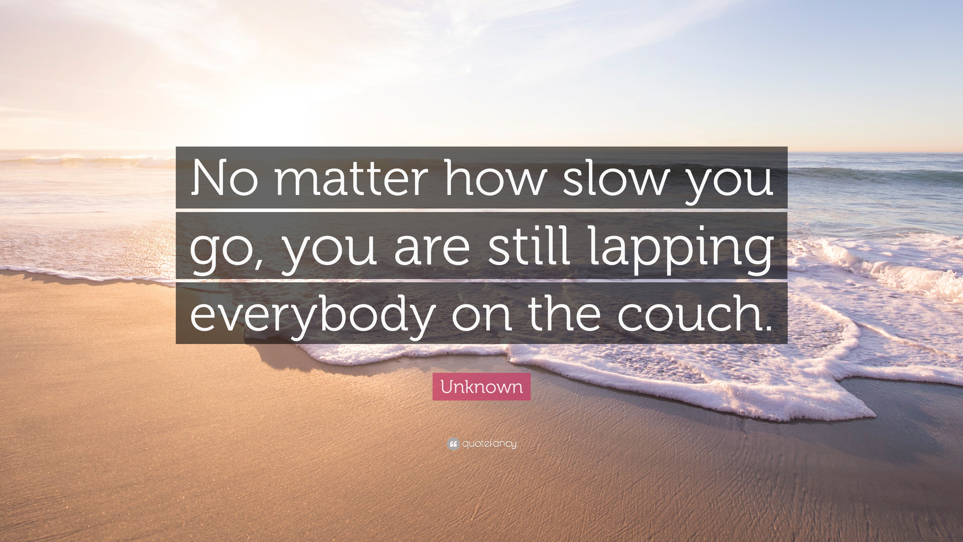 Unknown Quote No Matter How Slow You Go You Are Still Lapping Everybody On The Couch 14 Wallpapers Quotefancy