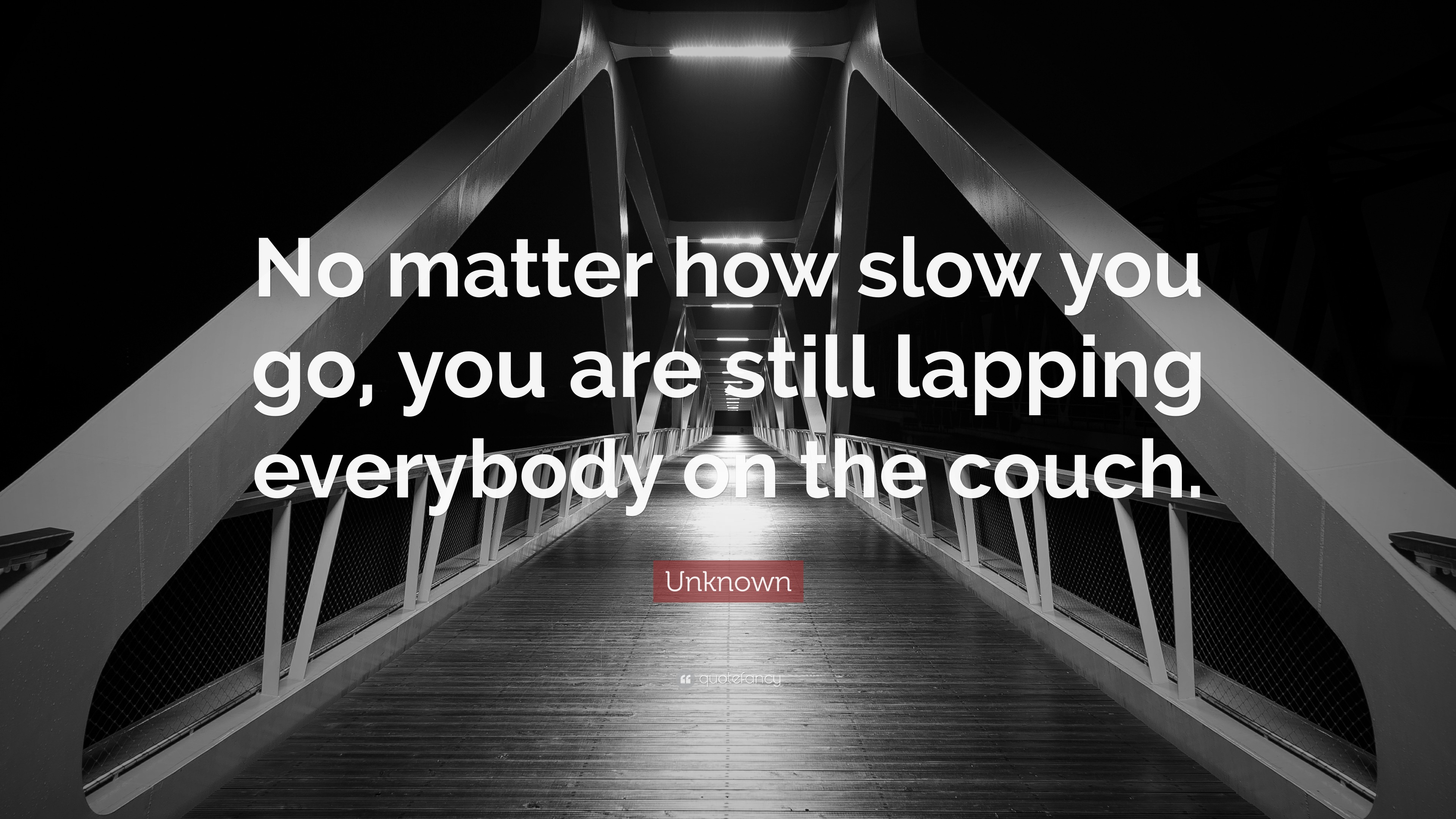 Unknown Quote No Matter How Slow You Go You Are Still Lapping Everybody On The Couch 14 Wallpapers Quotefancy