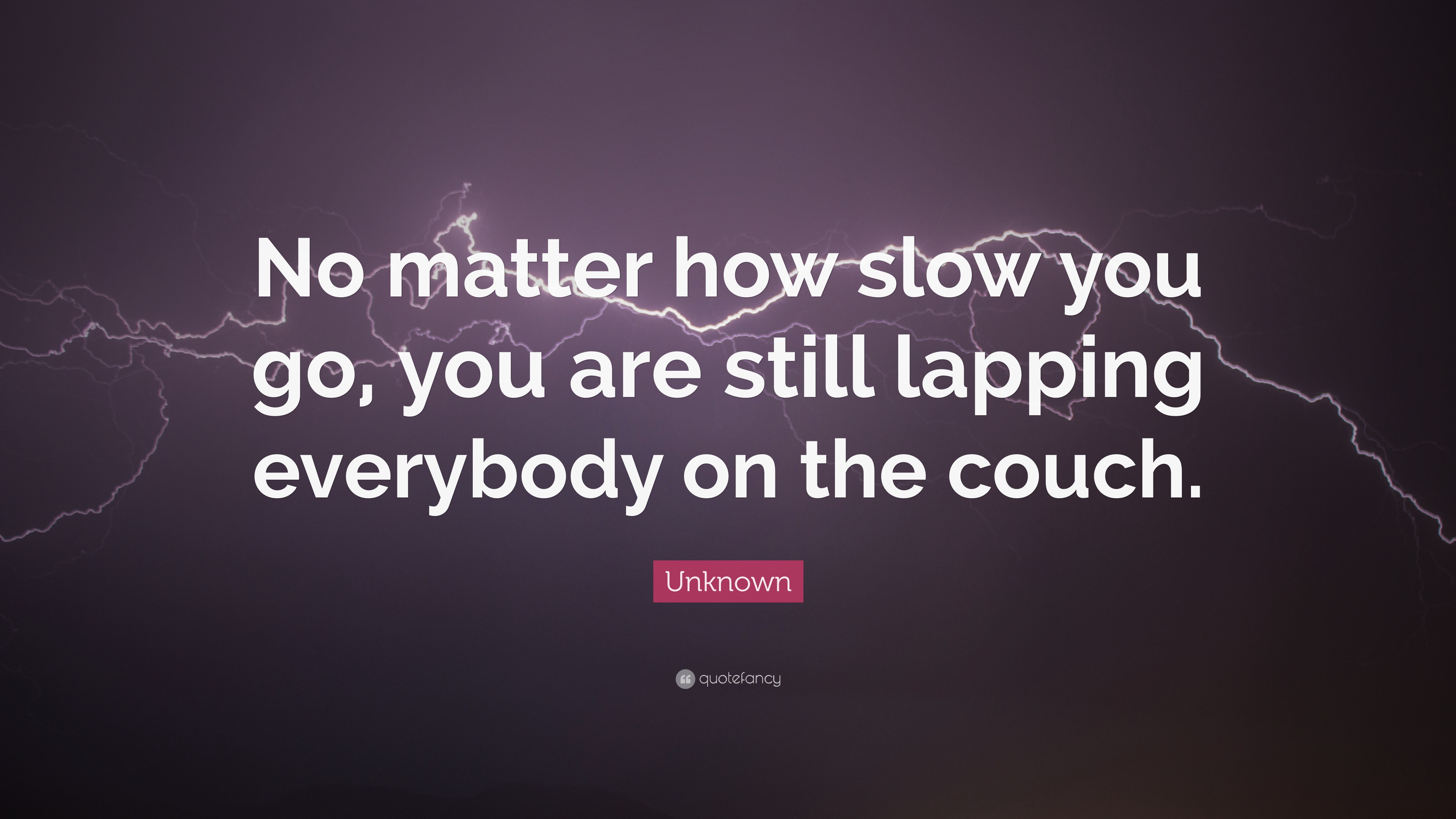 Unknown Quote No Matter How Slow You Go You Are Still Lapping Everybody On The Couch 14 Wallpapers Quotefancy