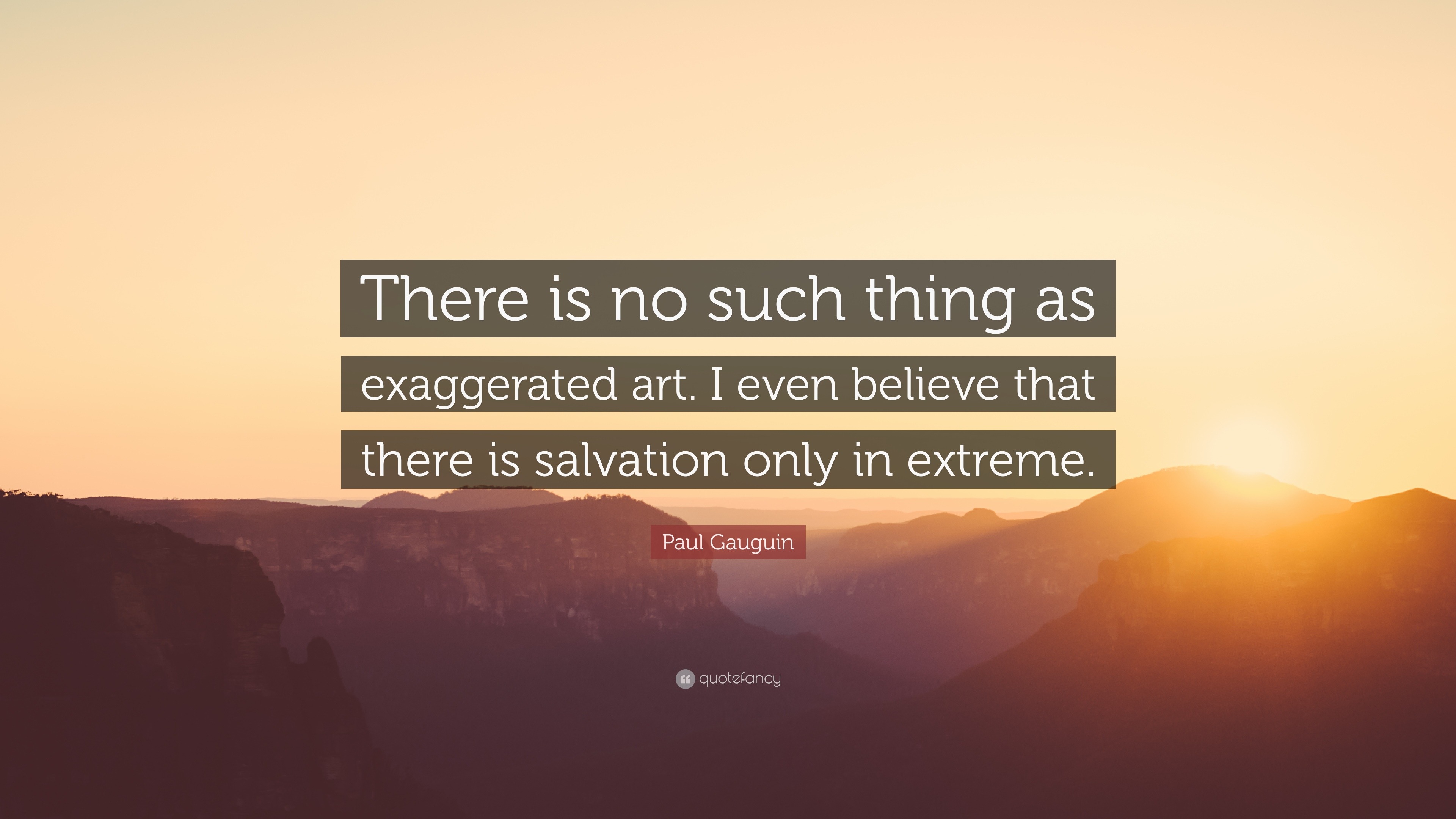 Paul Gauguin Quote: “There is no such thing as exaggerated art. I even ...