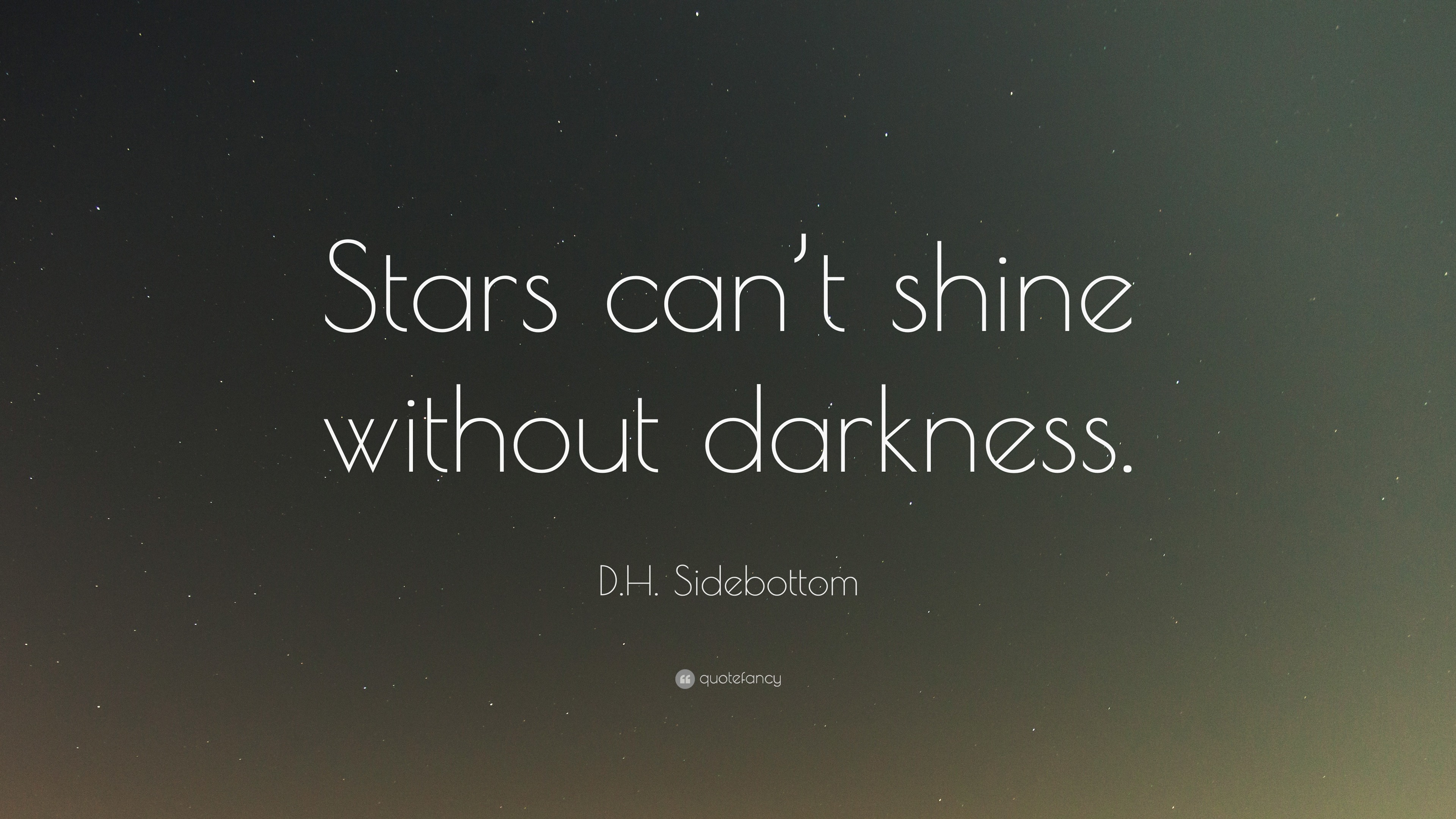 D.H. Sidebottom Quote “Stars can’t shine without darkness.”
