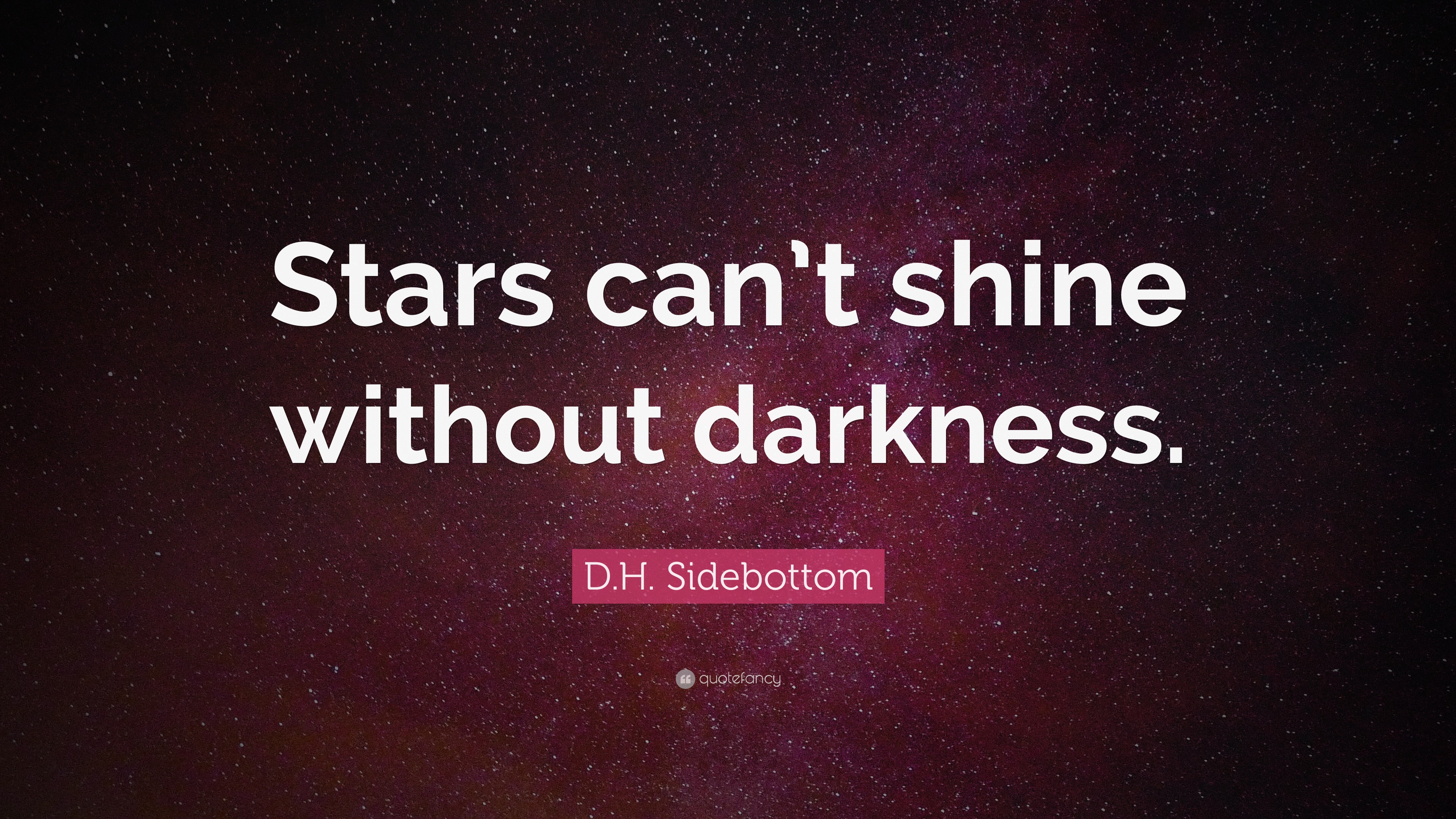 D.H. Sidebottom Quote: “Stars can’t shine without darkness.”