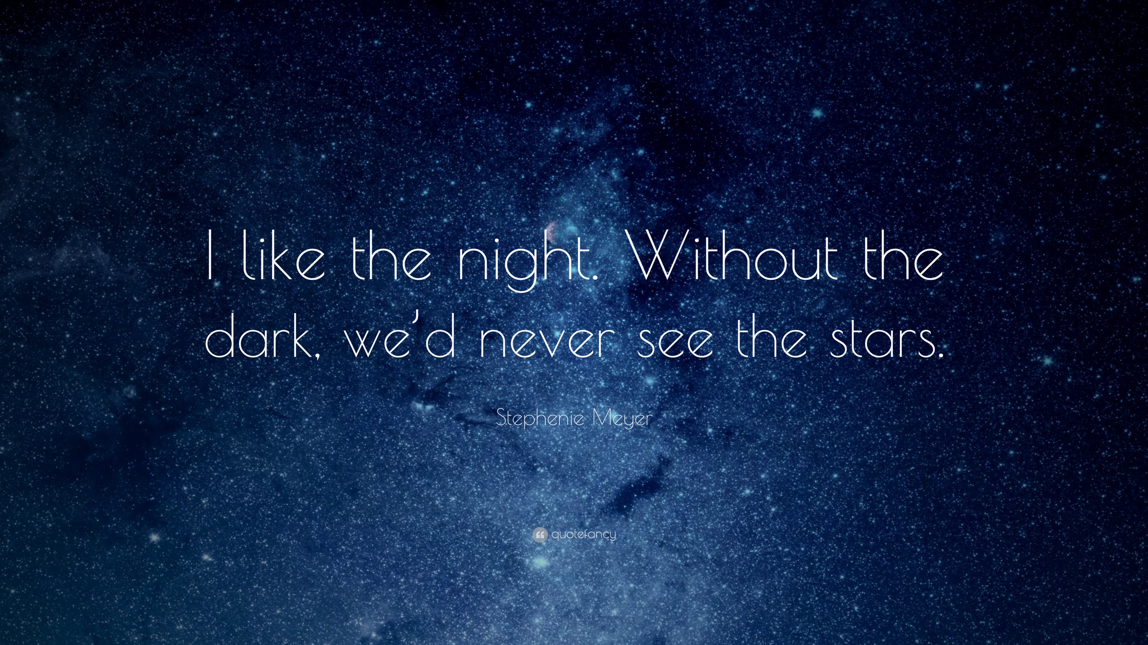 Stephenie Meyer Quote: “I like the night. Without the dark, we’d never ...