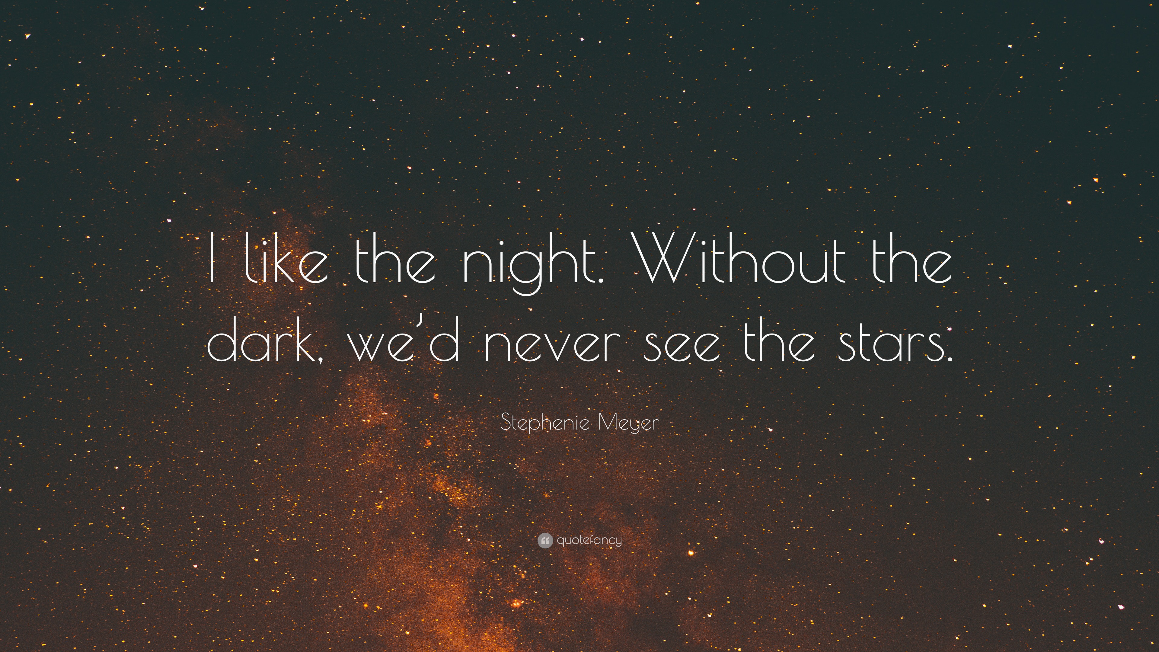 Stephenie Meyer Quote: “i Like The Night. Without The Dark, We’d Never 