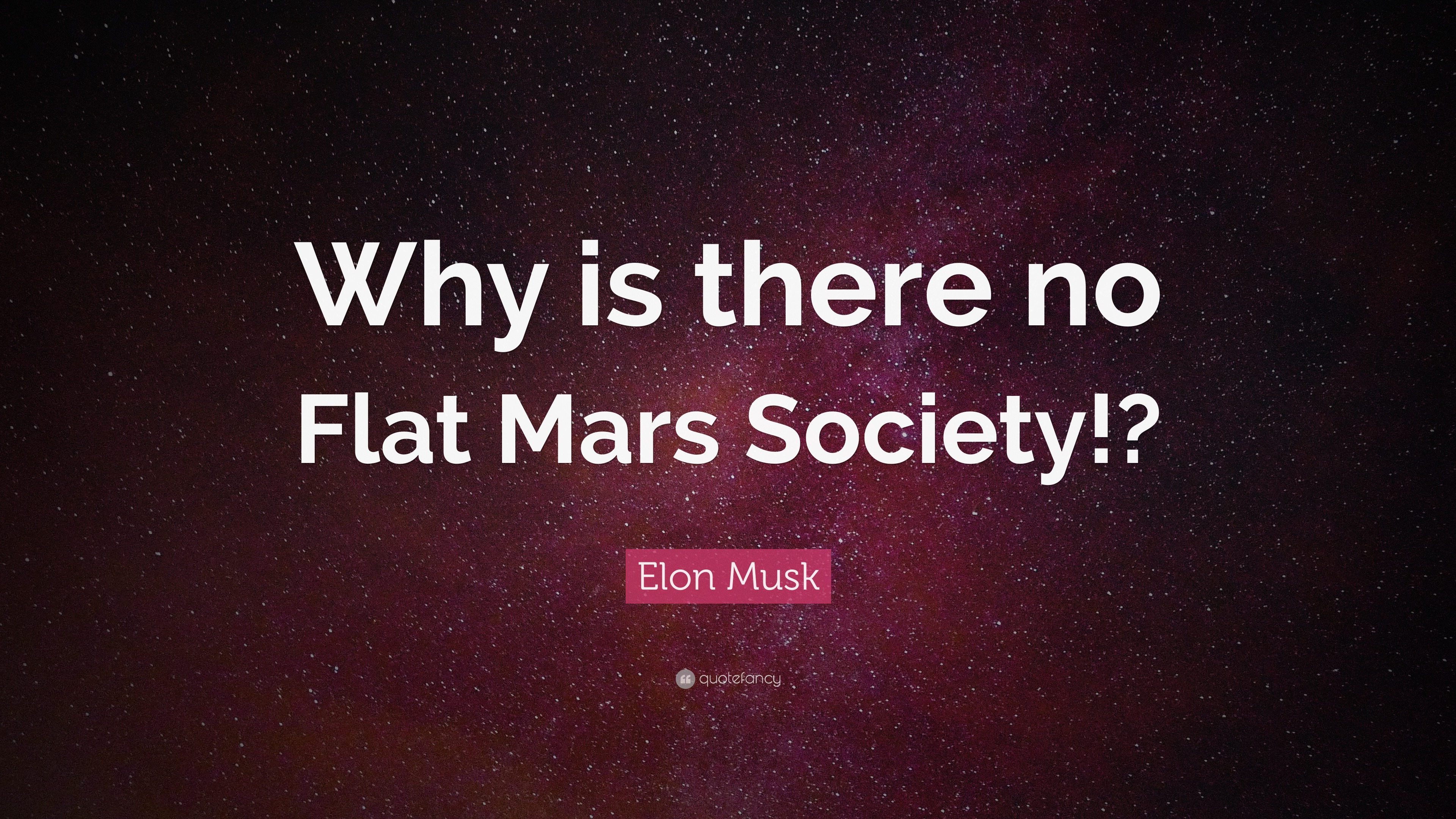 Elon Musk Quote: “Why is there no Flat Mars Society!?” (5 wallpapers