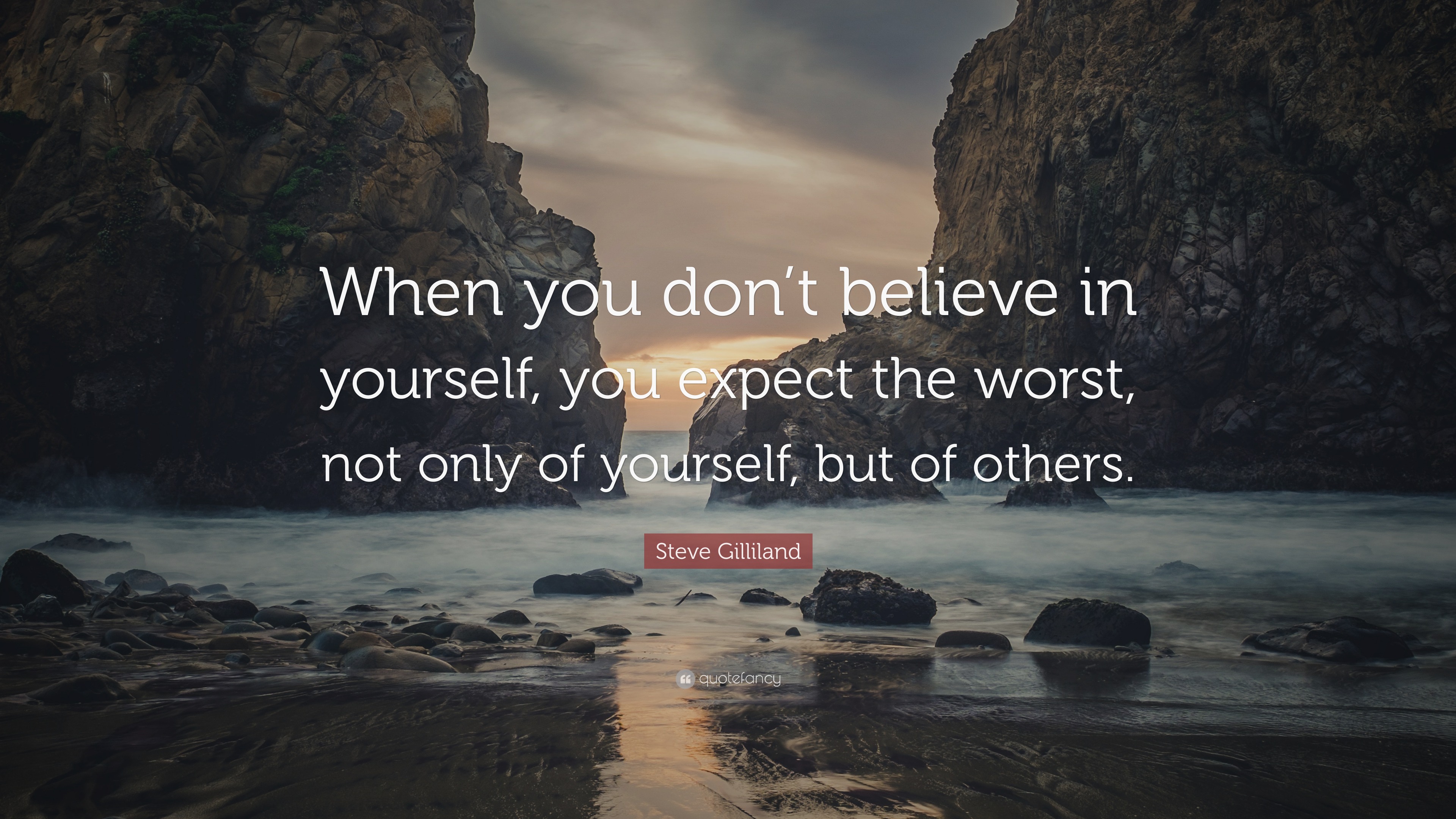 Steve Gilliland Quote: “When you don’t believe in yourself, you expect ...