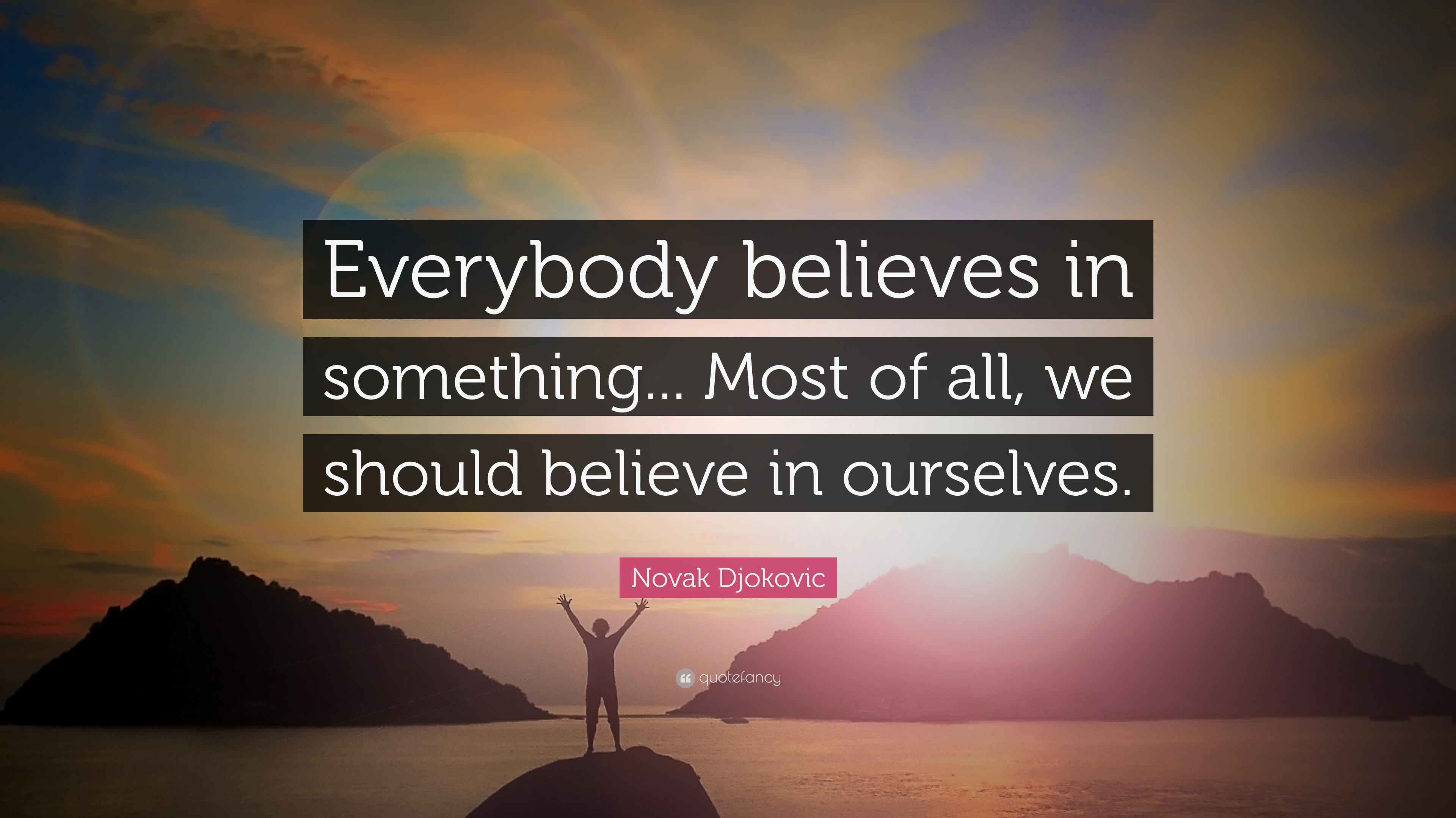 Novak Djokovic Quote: “Everybody believes in something... Most of all ...