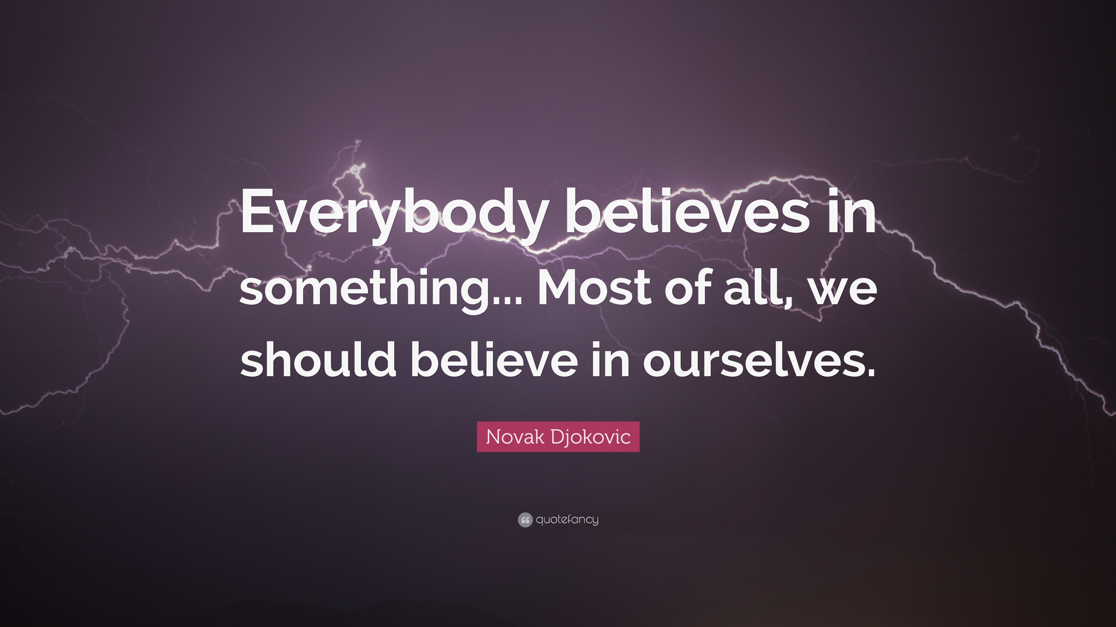 Novak Djokovic Quote: “Everybody believes in something... Most of all ...