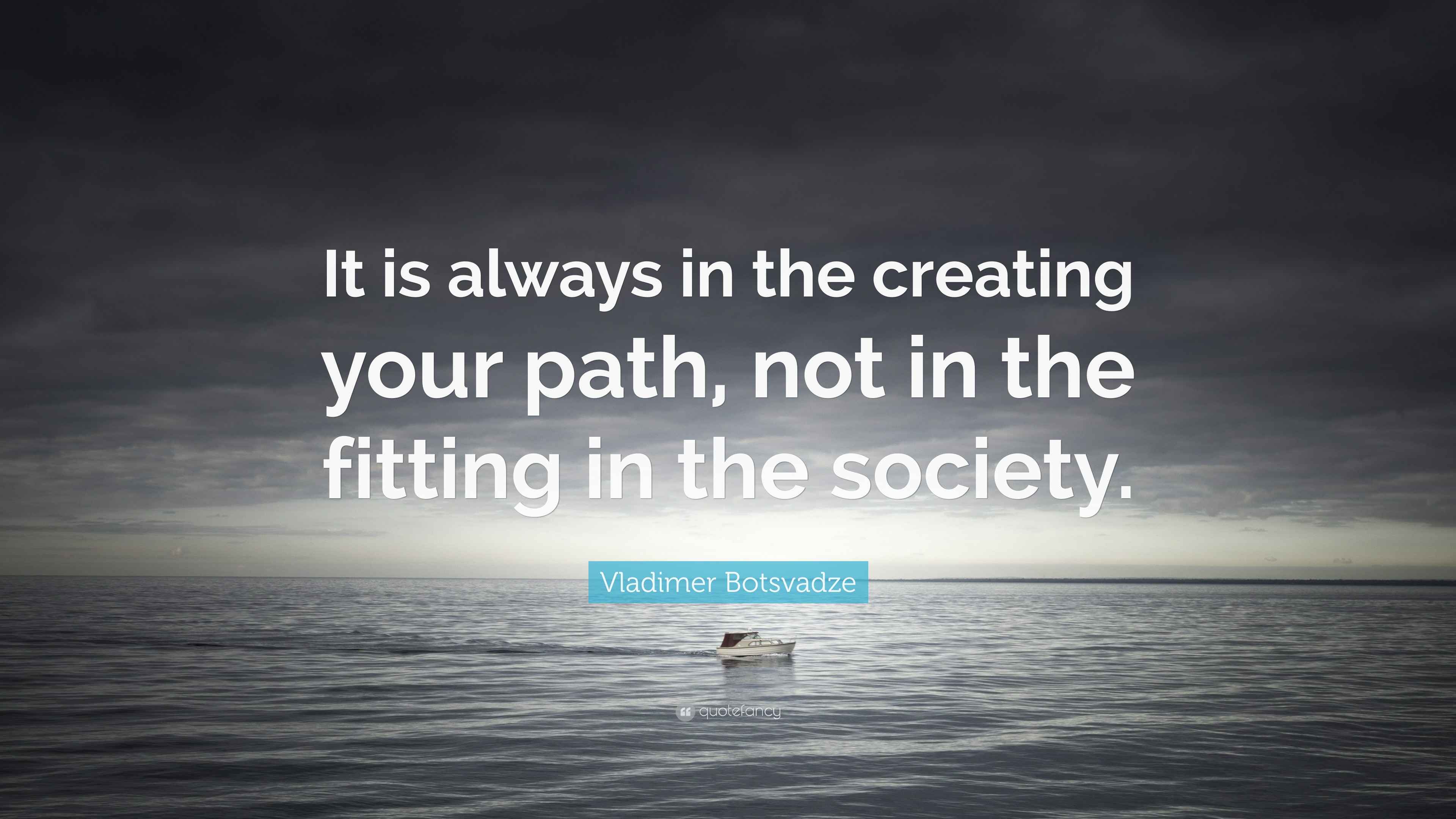 Vladimer Botsvadze Quote “It is always in the creating your path, not