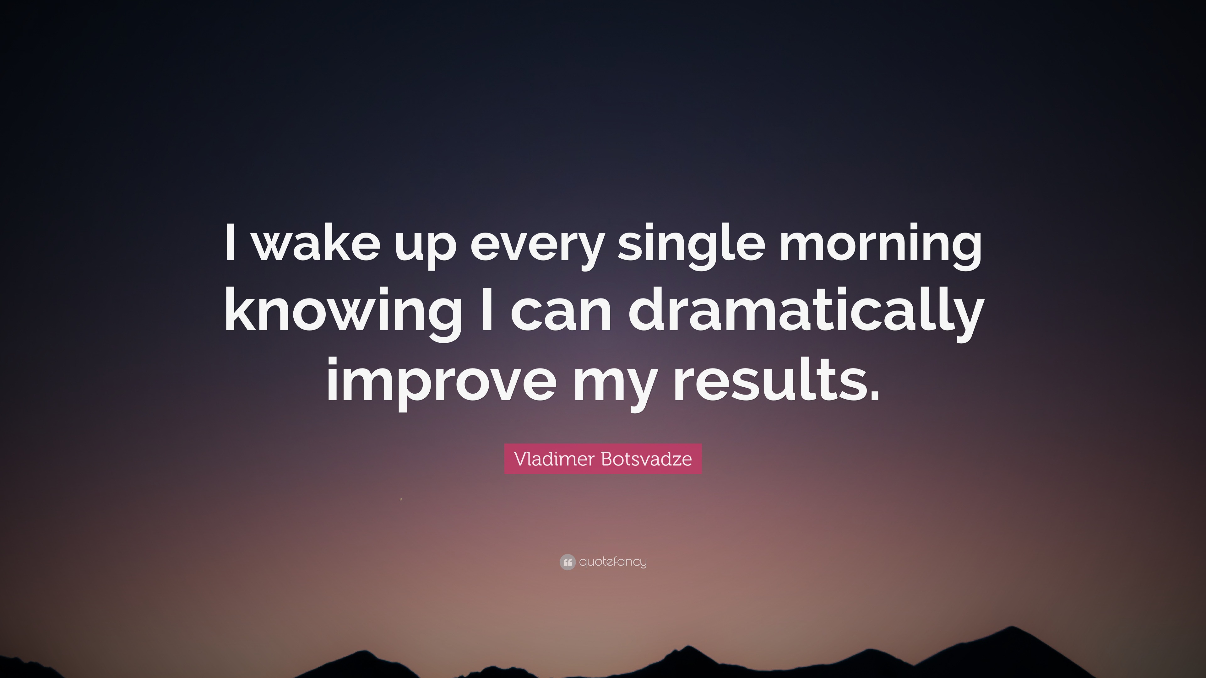 Vladimer Botsvadze Quote: “I wake up every single morning knowing I can ...