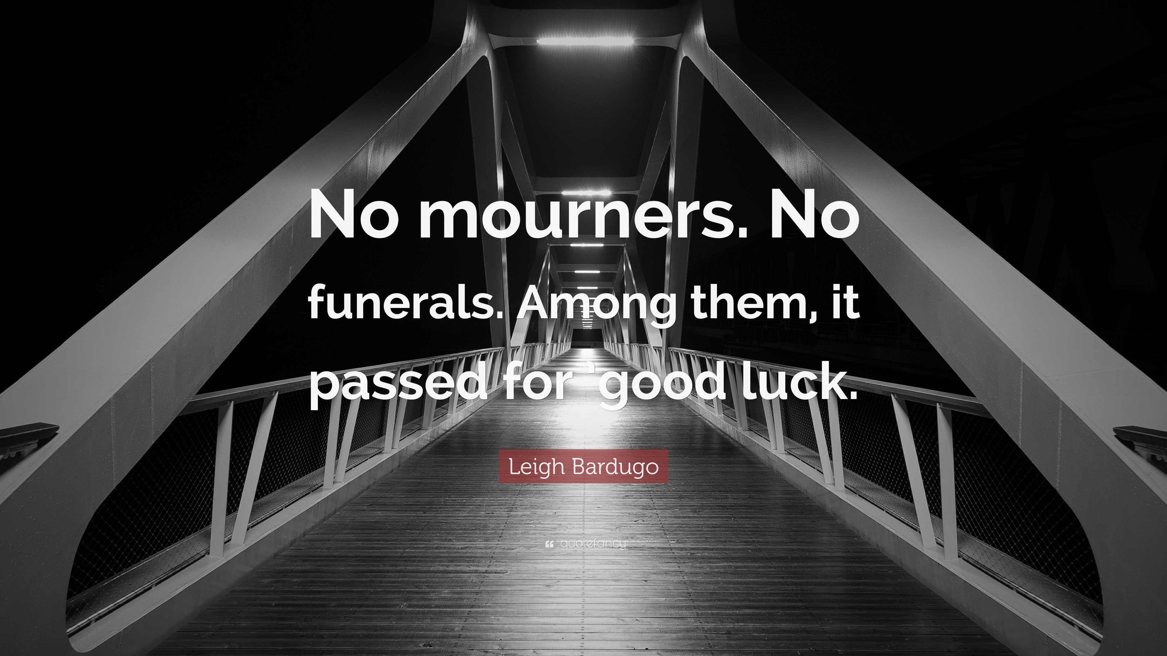 Leigh Bardugo Quote “No mourners. No funerals. Among them, it passed