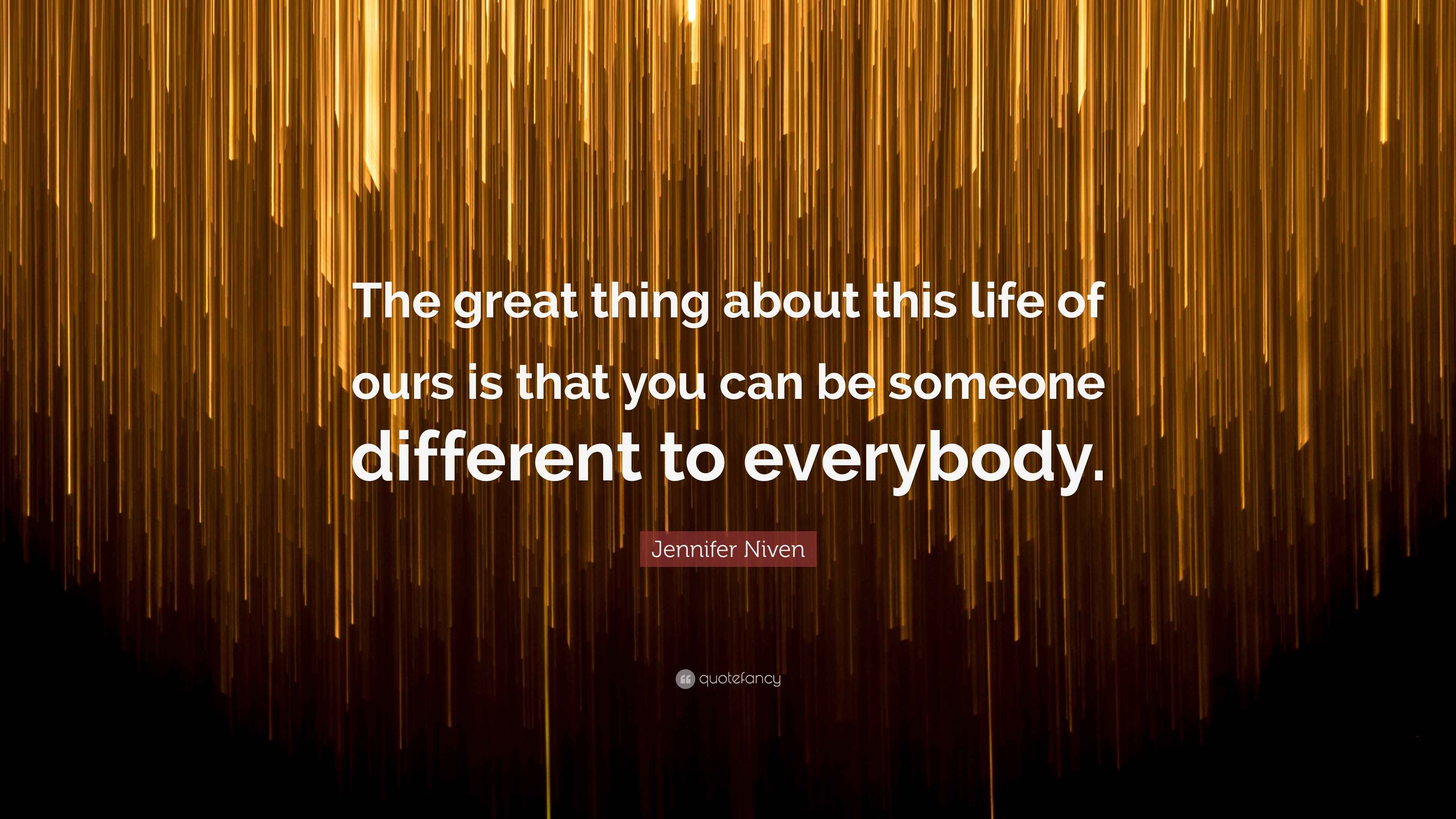 Jennifer Niven Quote: “The Great Thing About This Life Of Ours Is That You Can Be